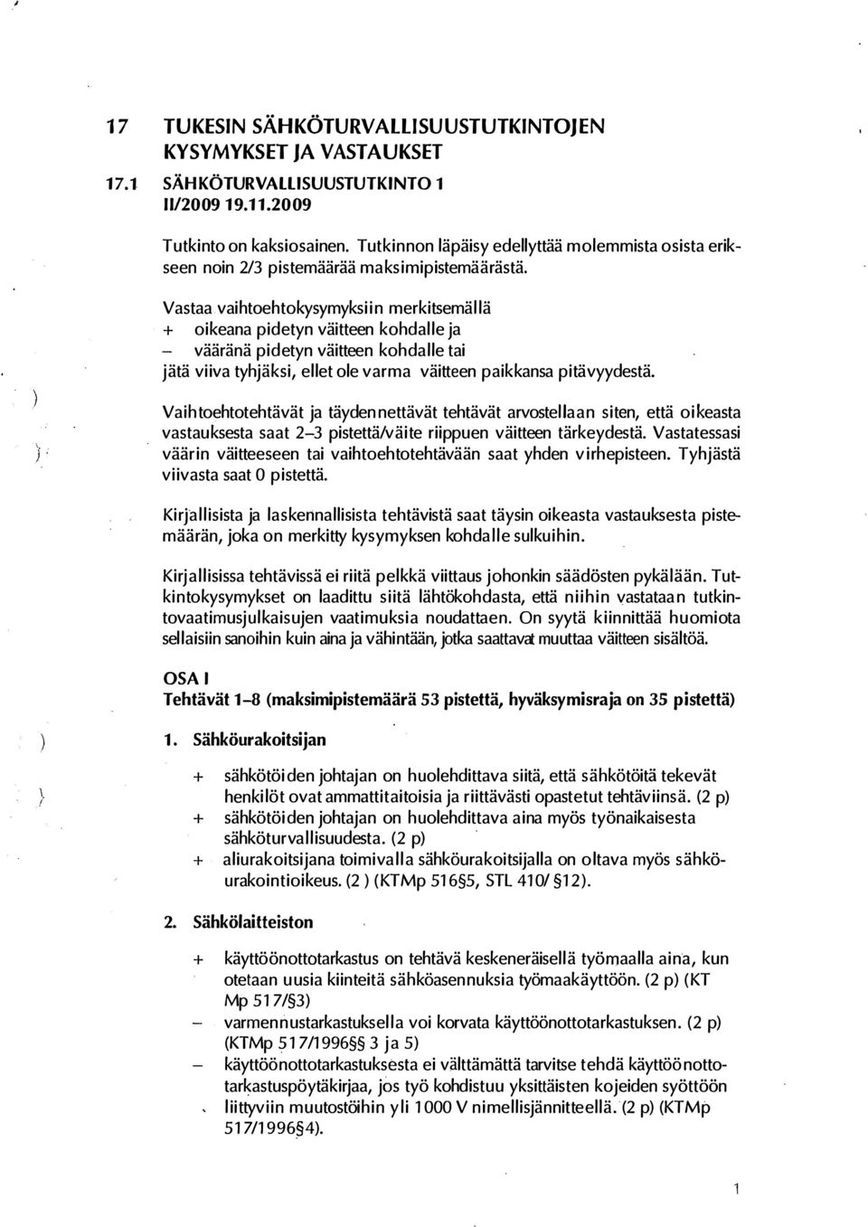 Vastaa vaihtoehtokysymyksiin merkitsemällä + oikeana pidetyn väitteen kohdalle ja vääränä pidetyn väitteen kohdalle tai jätä viiva tyhjäksi, ellet ole varma väitteen paikkansa pitävyydestä.