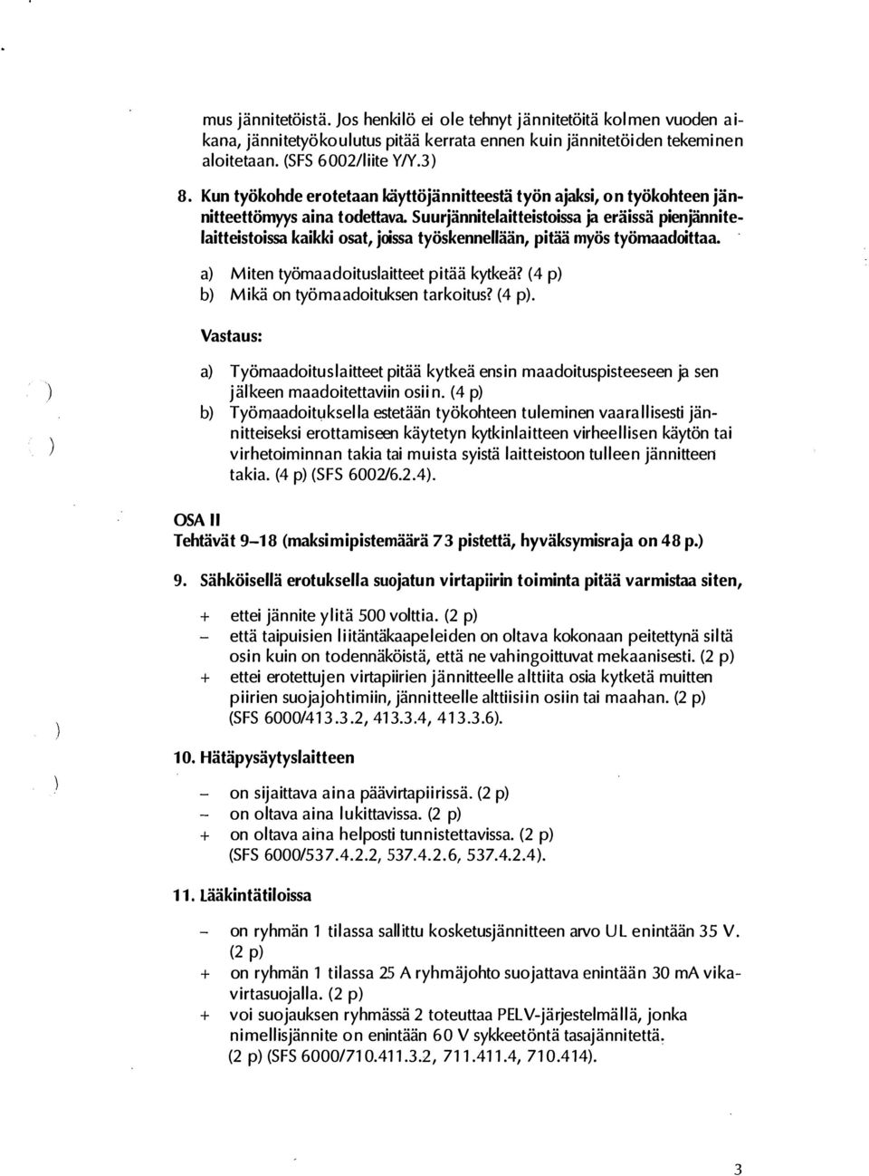 Suurjännitelaitteistoissa ja eräissä pienjännitelaitteistoissa kaikki osat, joissa työskennellään, pitää myös työmaadoittaa. a Miten työmaadoituslaitteet pitää kytkeä?
