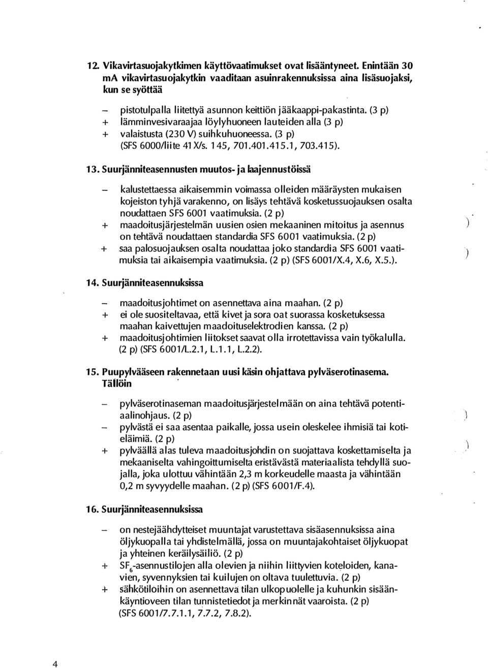 (3 p + lämminvesivaraajaa löylyhuoneen lauteiden alla (3 p + valaistusta (230 V suihku huoneessa. (3 p (SFS 6000/liite 41 X/s. 145, 701 0401.41 5.1, 703.41 5. 13.