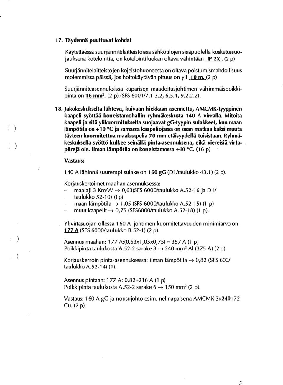 (2 p Suurjänniteasennuksissa kuparisen maadoitusjohtimen vähimmäispoikkipinta on 16 mm2 (2 p (SFS 6001/7.1.3.2, 6.5.4, 9.2.2.2. 18.