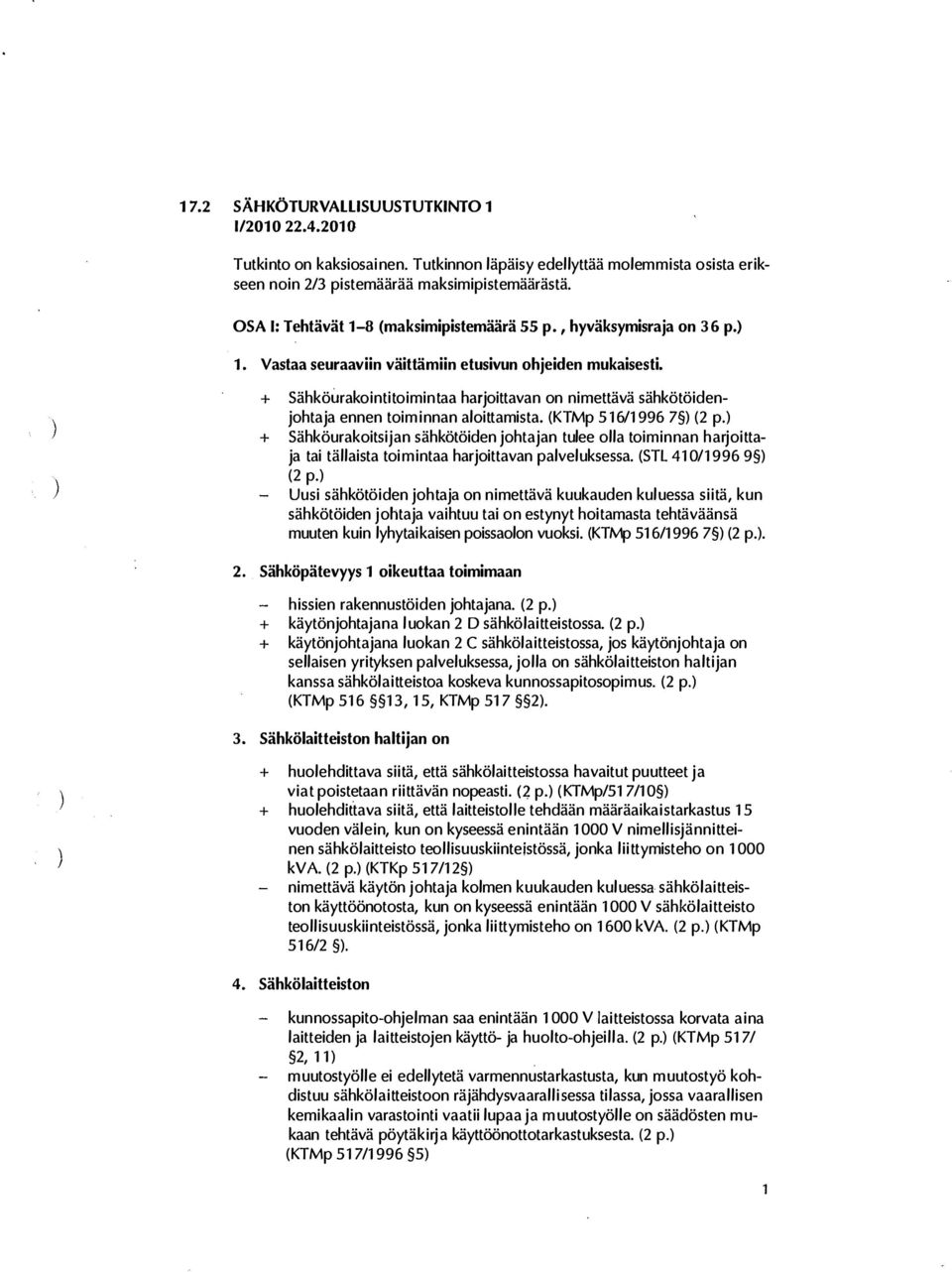 + Sähköurakointitoimintaa harjoittavan on nimettävä sähkötöidenjohtaja ennen toiminnan aloittamista. (KTMp 516/1 996 7 (2 p.