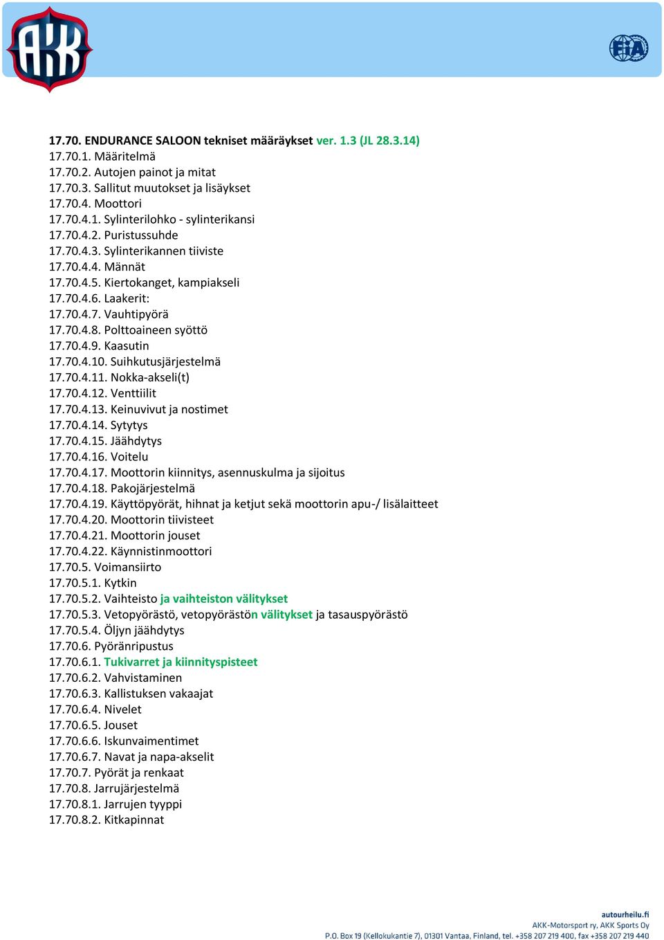 Kaasutin 17.70.4.10. Suihkutusjärjestelmä 17.70.4.11. Nokka-akseli(t) 17.70.4.12. Venttiilit 17.70.4.13. Keinuvivut ja nostimet 17.70.4.14. Sytytys 17.70.4.15. Jäähdytys 17.70.4.16. Voitelu 17.70.4.17. Moottorin kiinnitys, asennuskulma ja sijoitus 17.