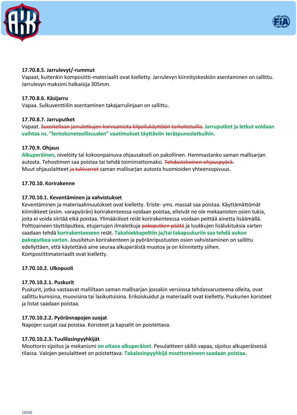 Jarruputket ja letkut voidaan vaihtaa ns. lentokoneteollisuuden vaatimukset täyttäviin teräspunosletkuihin. 17.70.9. Ohjaus Alkuperäinen, nivelöity tai kokoonpainuva ohjausakseli on pakollinen.