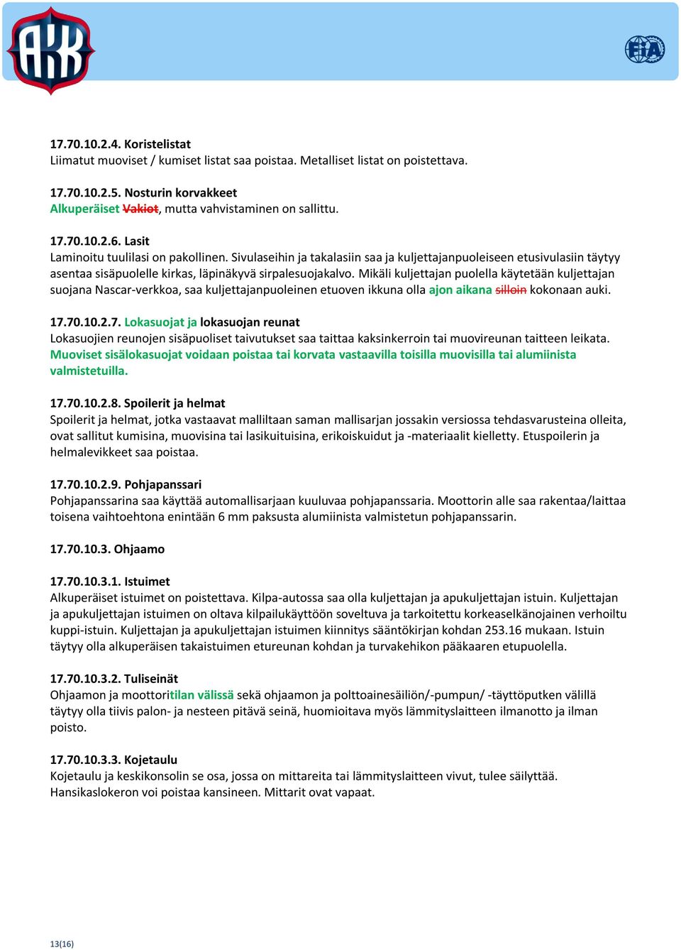 Mikäli kuljettajan puolella käytetään kuljettajan suojana Nascar-verkkoa, saa kuljettajanpuoleinen etuoven ikkuna olla ajon aikana silloin kokonaan auki. 17.