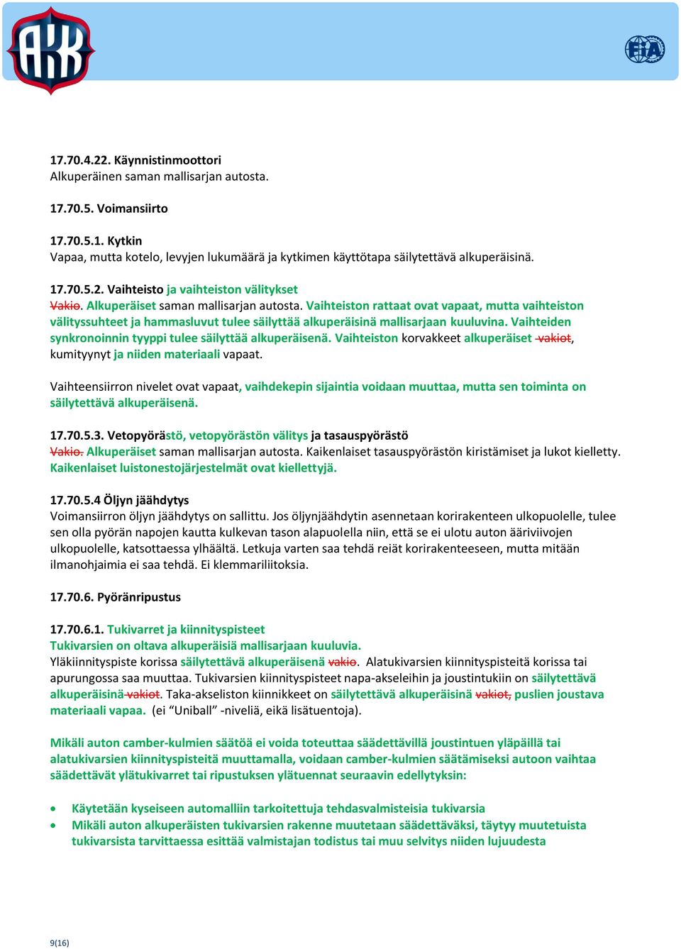 Vaihteiston rattaat ovat vapaat, mutta vaihteiston välityssuhteet ja hammasluvut tulee säilyttää alkuperäisinä mallisarjaan kuuluvina. Vaihteiden synkronoinnin tyyppi tulee säilyttää alkuperäisenä.