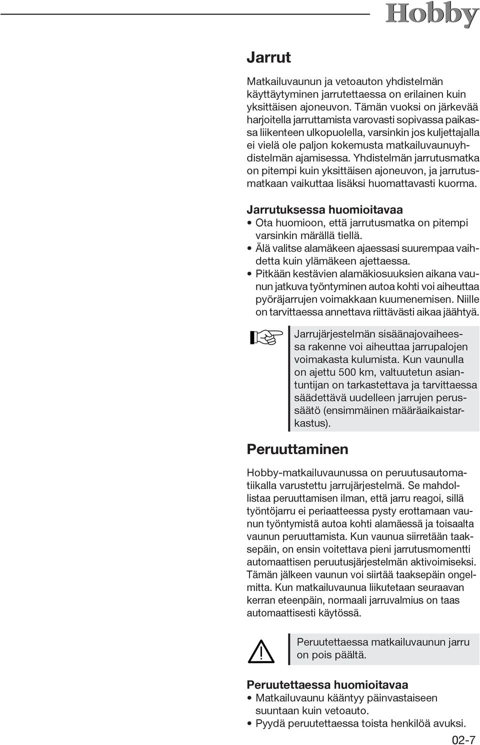 Yhdistelmän jarrutusmatka on pitempi kuin yksittäisen ajoneuvon, ja jarrutusmatkaan vaikuttaa lisäksi huomattavasti kuorma.