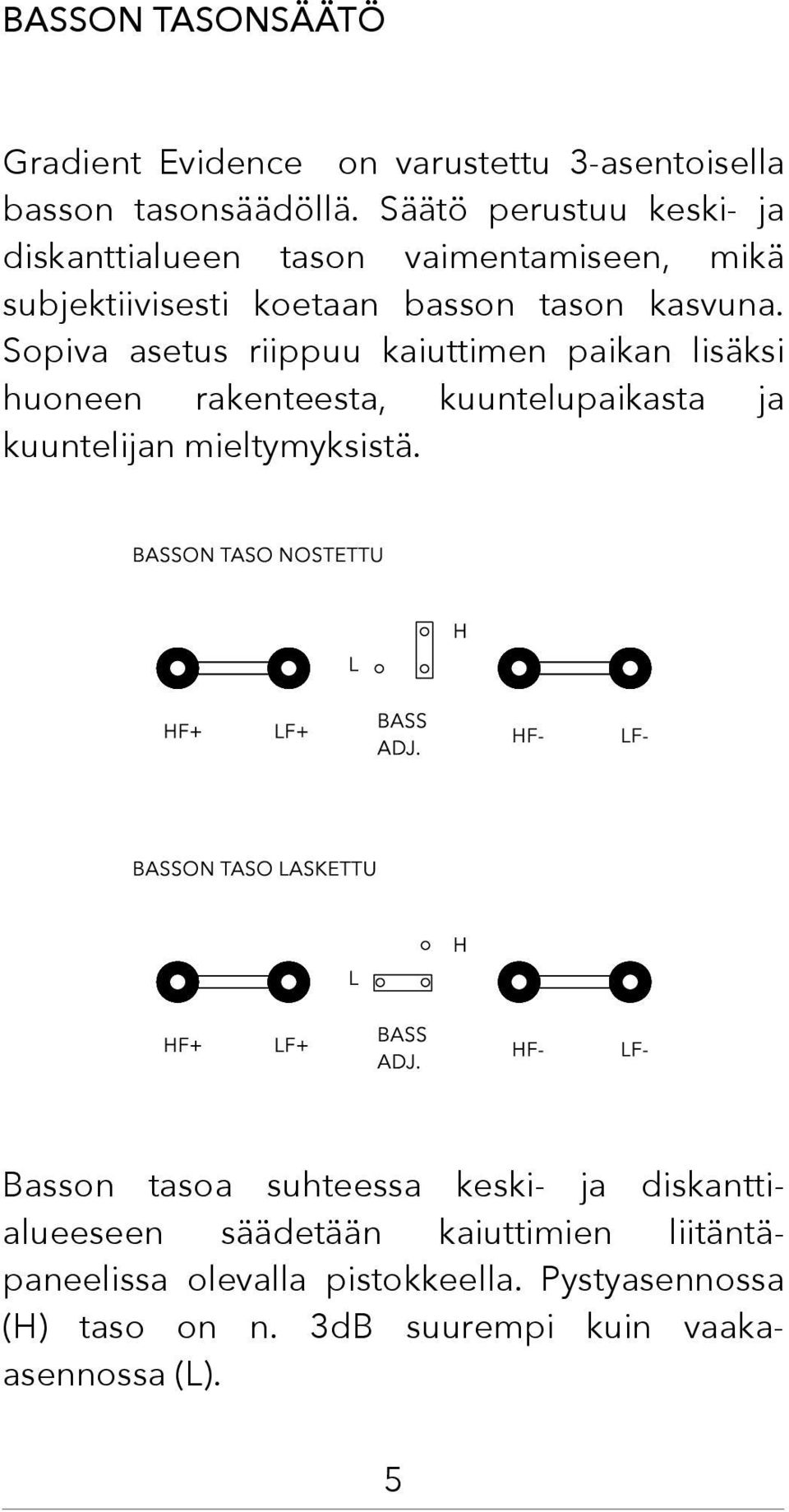 Sopiva asetus riippuu kaiuttimen paikan lisäksi huoneen rakenteesta, kuuntelupaikasta ja kuuntelijan mieltymyksistä.