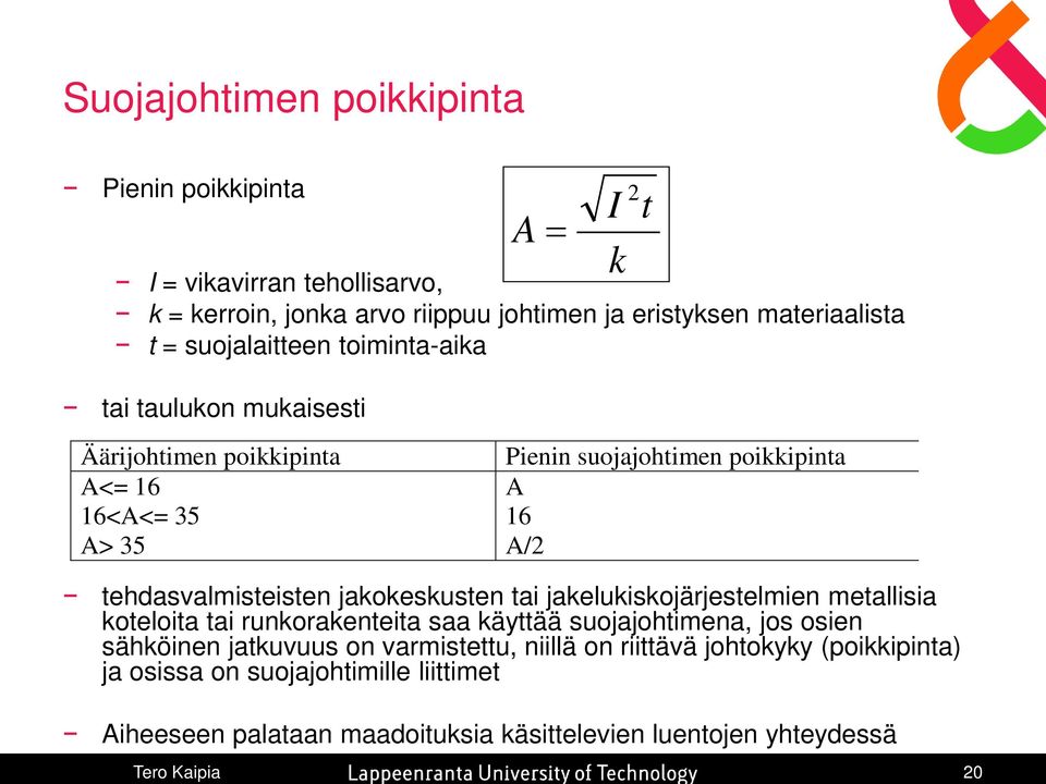 jakokeskusten tai jakelukiskojärjestelmien metallisia koteloita tai runkorakenteita saa käyttää suojajohtimena, jos osien sähköinen jatkuvuus on varmistettu,