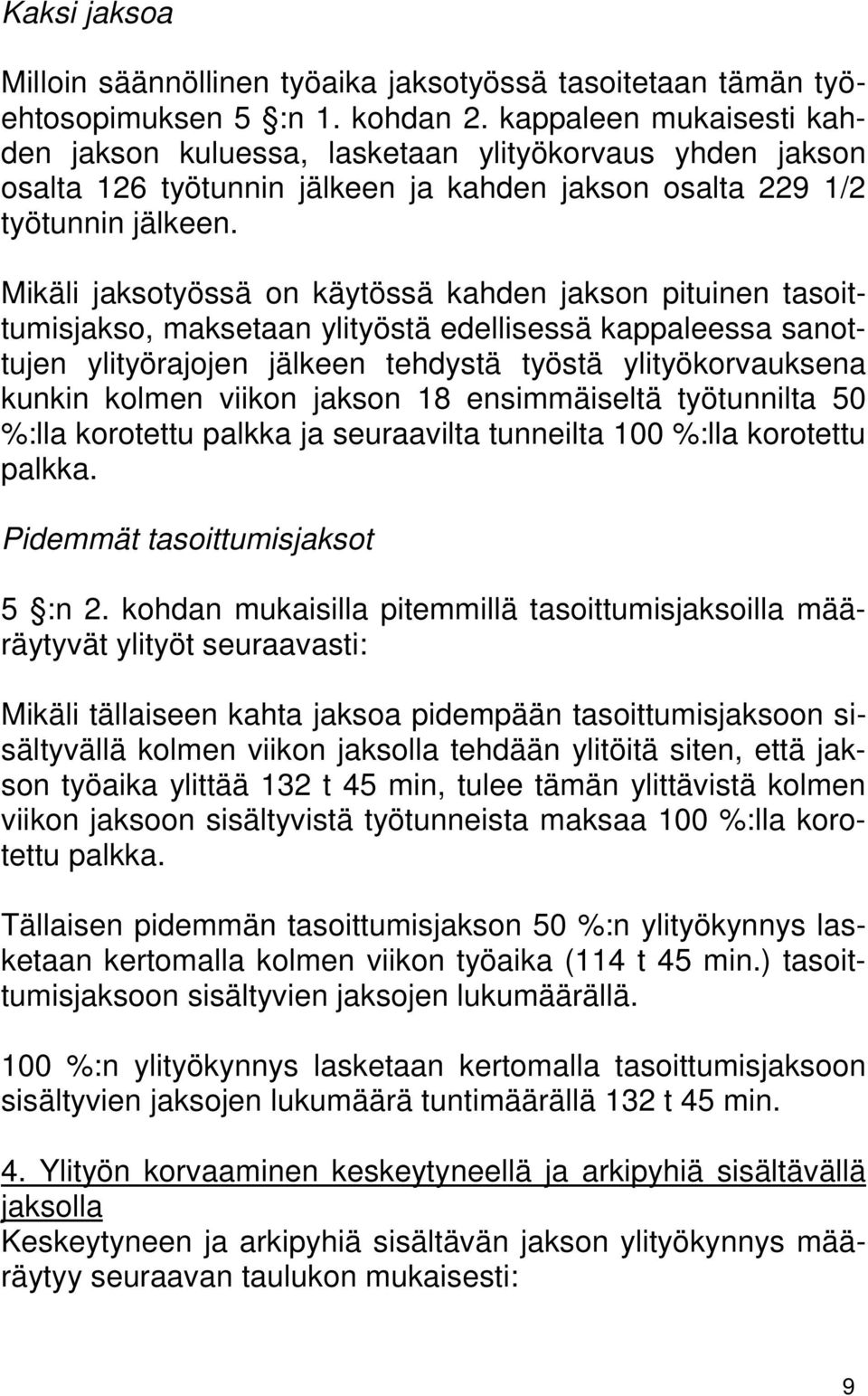 Mikäli jaksotyössä on käytössä kahden jakson pituinen tasoittumisjakso, maksetaan ylityöstä edellisessä kappaleessa sanottujen ylityörajojen jälkeen tehdystä työstä ylityökorvauksena kunkin kolmen