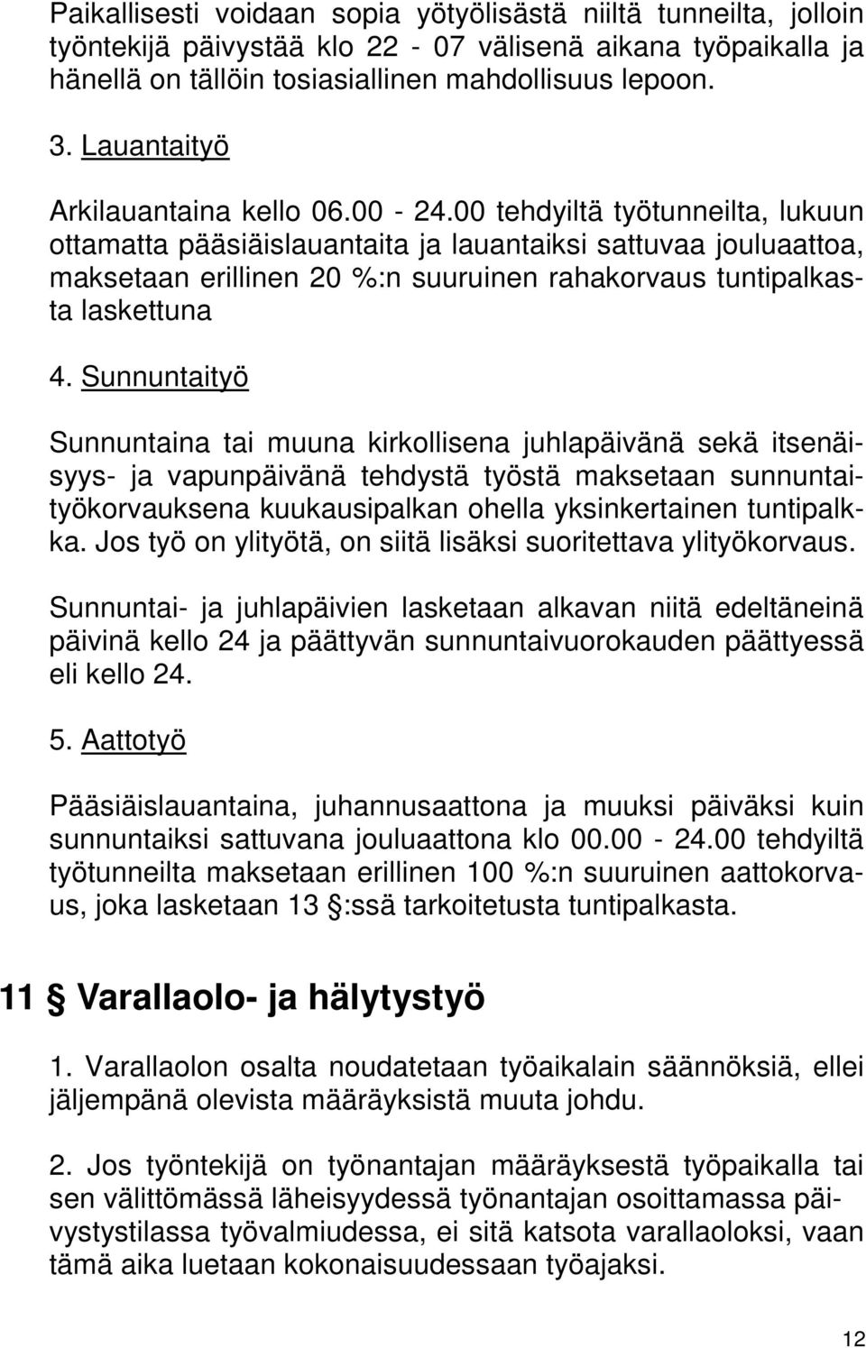 00 tehdyiltä työtunneilta, lukuun ottamatta pääsiäislauantaita ja lauantaiksi sattuvaa jouluaattoa, maksetaan erillinen 20 %:n suuruinen rahakorvaus tuntipalkasta laskettuna 4.