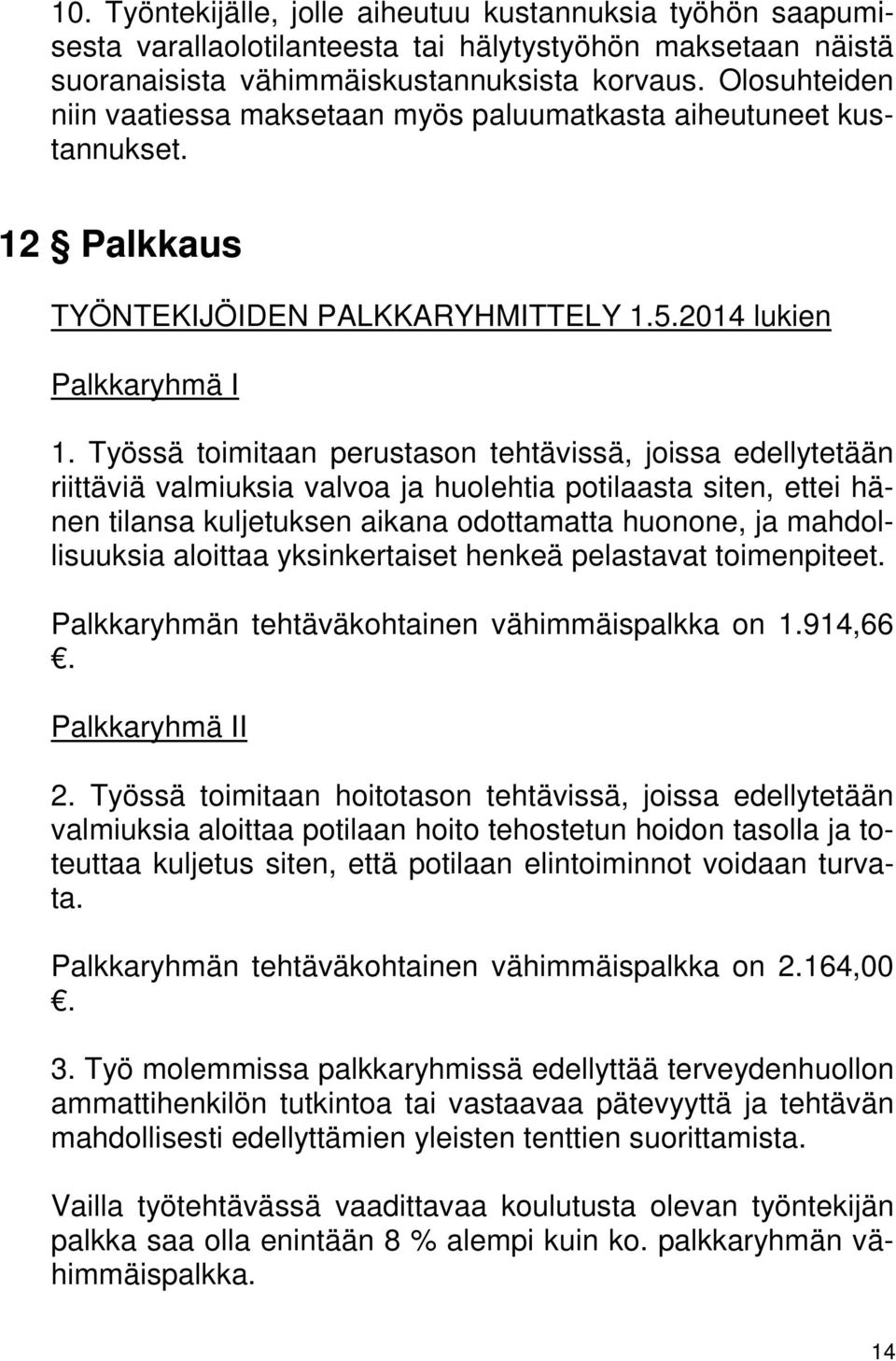 Työssä toimitaan perustason tehtävissä, joissa edellytetään riittäviä valmiuksia valvoa ja huolehtia potilaasta siten, ettei hänen tilansa kuljetuksen aikana odottamatta huonone, ja mahdollisuuksia