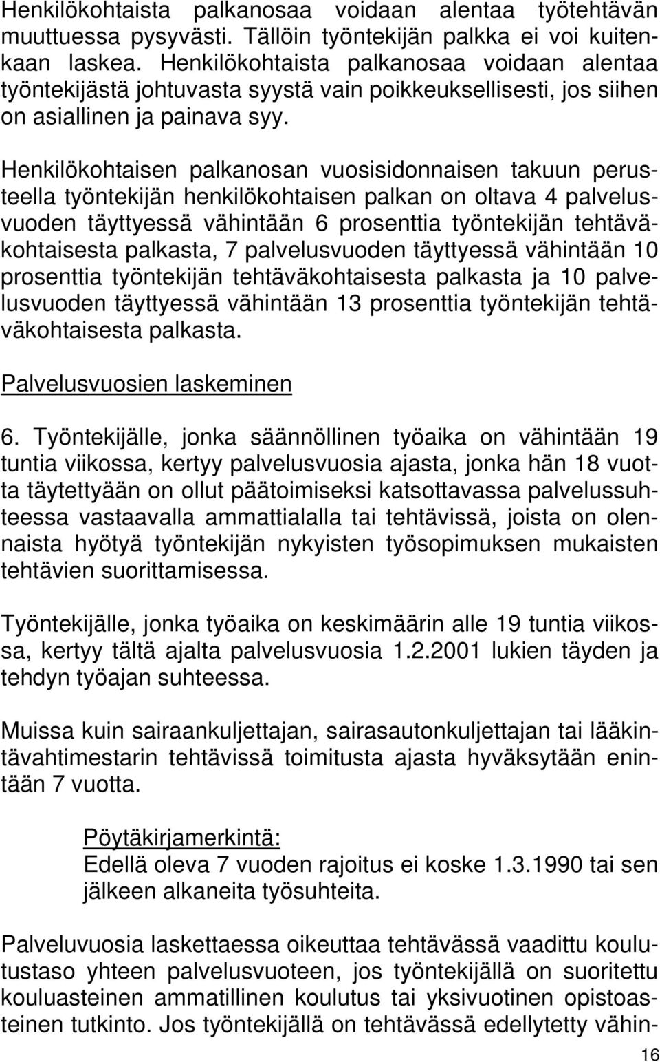 Henkilökohtaisen palkanosan vuosisidonnaisen takuun perusteella työntekijän henkilökohtaisen palkan on oltava 4 palvelusvuoden täyttyessä vähintään 6 prosenttia työntekijän tehtäväkohtaisesta