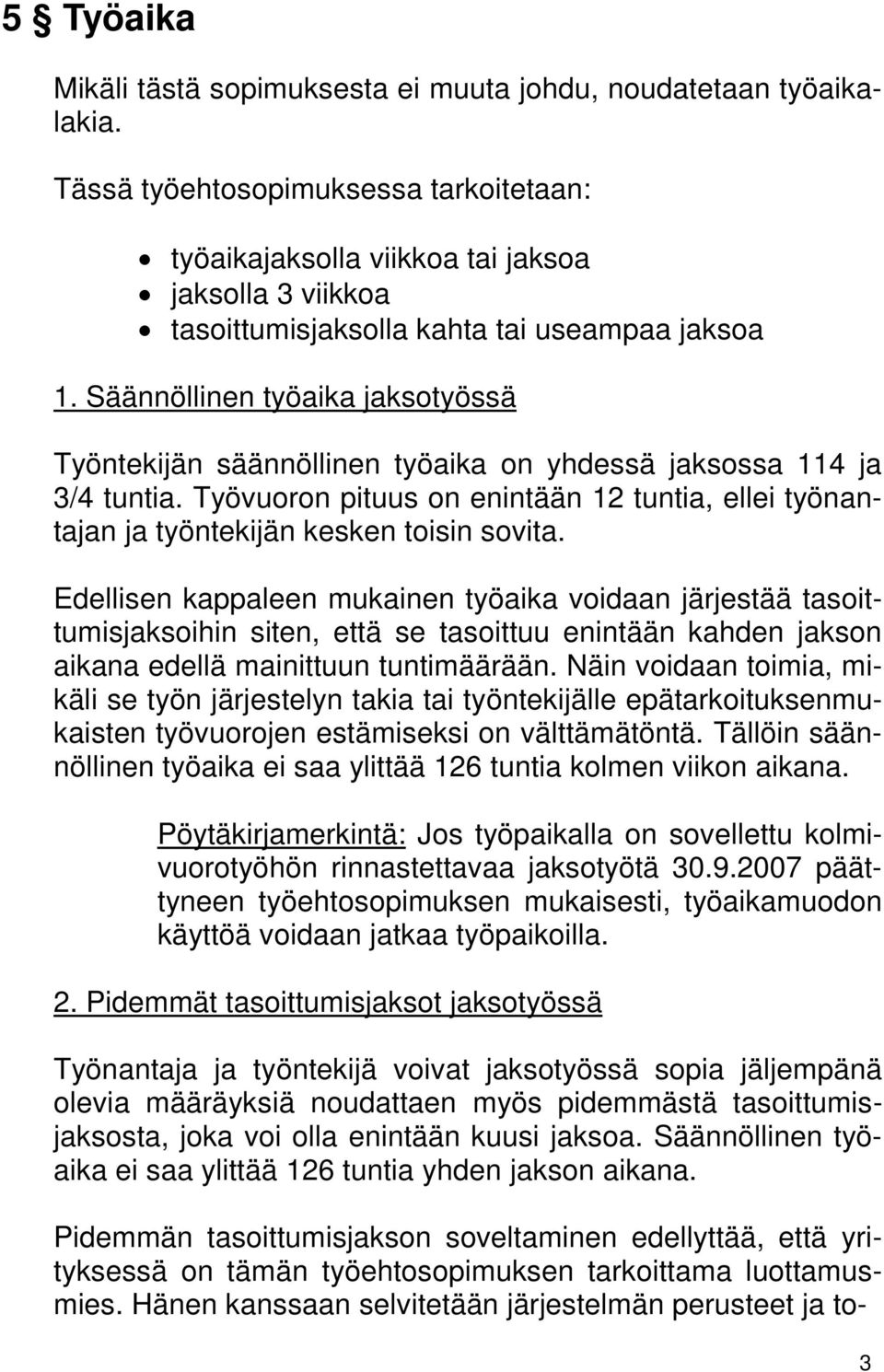 Säännöllinen työaika jaksotyössä Työntekijän säännöllinen työaika on yhdessä jaksossa 114 ja 3/4 tuntia. Työvuoron pituus on enintään 12 tuntia, ellei työnantajan ja työntekijän kesken toisin sovita.