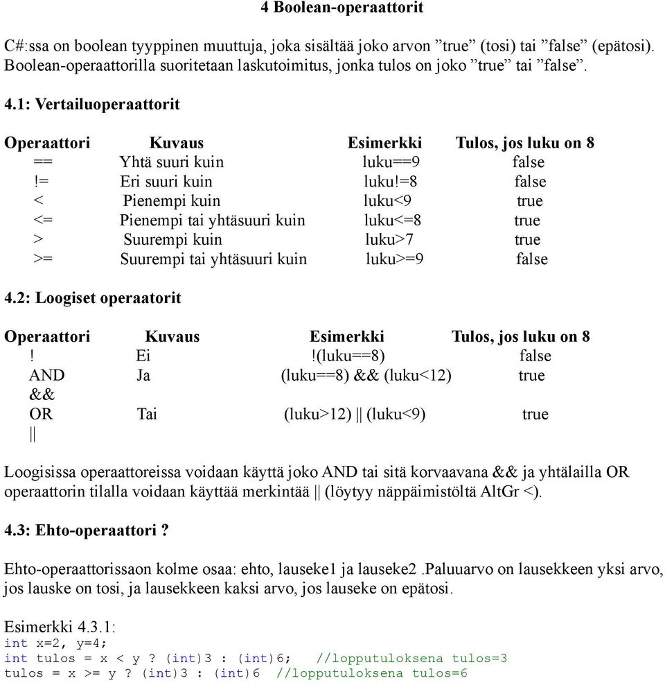 = Eri suuri kuin luku!=8 false < Pienempi kuin luku<9 true <= Pienempi tai yhtäsuuri kuin luku<=8 true > Suurempi kuin luku>7 true >= Suurempi tai yhtäsuuri kuin luku>=9 false 4.