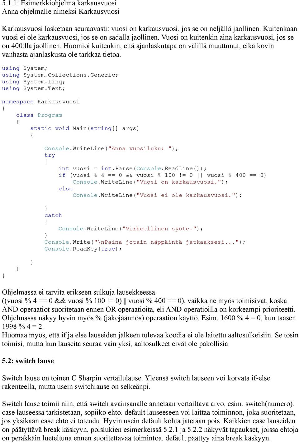 Huomioi kuitenkin, että ajanlaskutapa on välillä muuttunut, eikä kovin vanhasta ajanlaskusta ole tarkkaa tietoa. using System; using System.Collections.Generic; using System.Linq; using System.