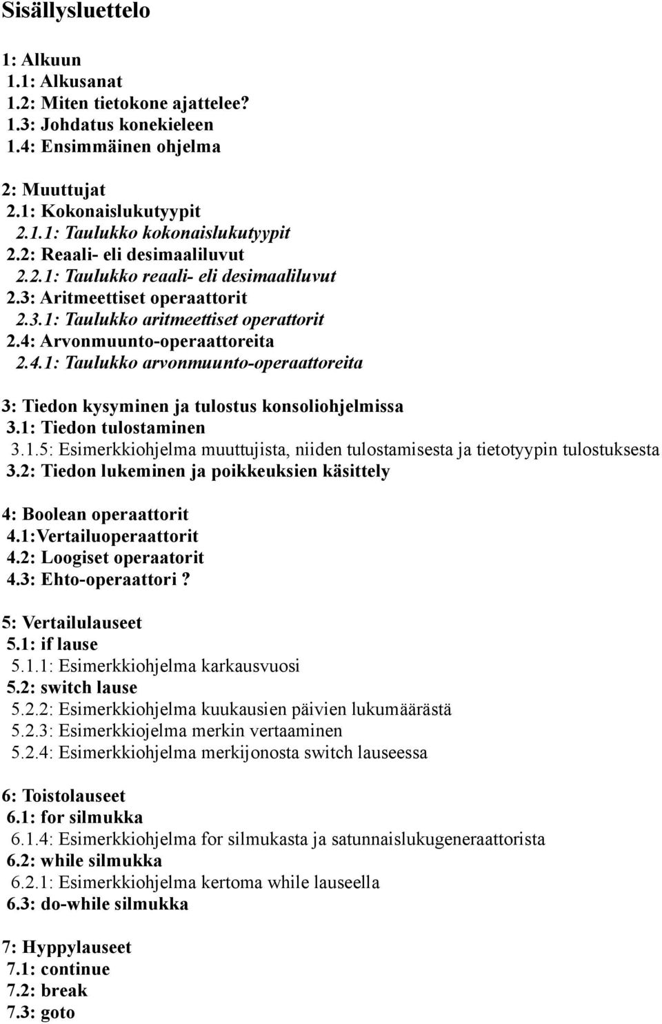 Arvonmuunto-operaattoreita 2.4.1: Taulukko arvonmuunto-operaattoreita 3: Tiedon kysyminen ja tulostus konsoliohjelmissa 3.1: Tiedon tulostaminen 3.1.5: Esimerkkiohjelma muuttujista, niiden tulostamisesta ja tietotyypin tulostuksesta 3.