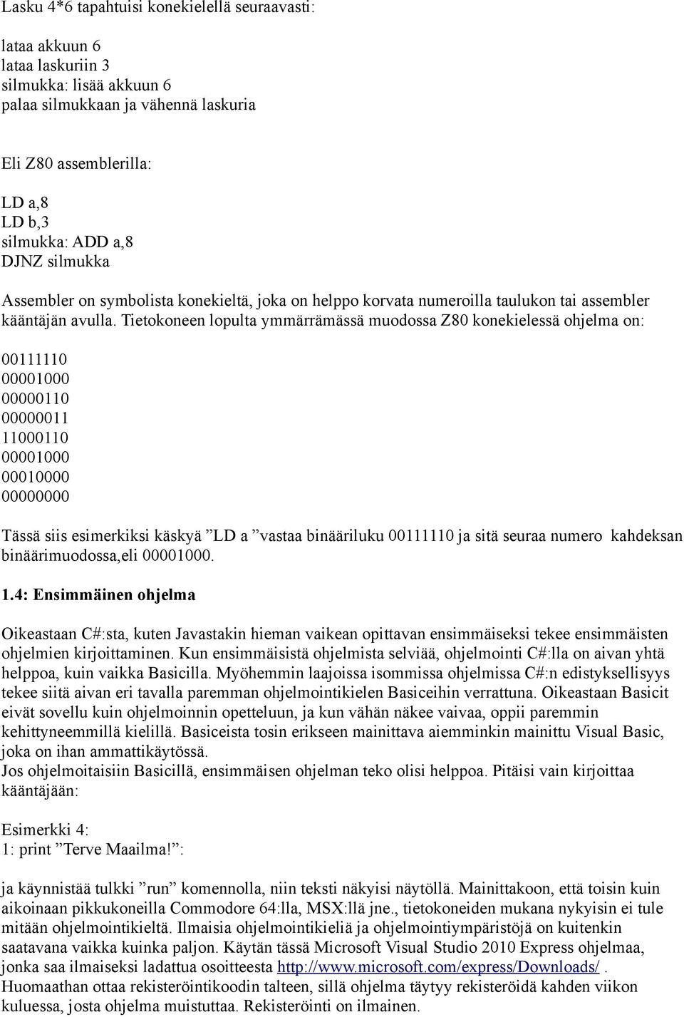 Tietokoneen lopulta ymmärrämässä muodossa Z80 konekielessä ohjelma on: 00111110 00001000 00000110 00000011 11000110 00001000 00010000 00000000 Tässä siis esimerkiksi käskyä LD a vastaa binääriluku