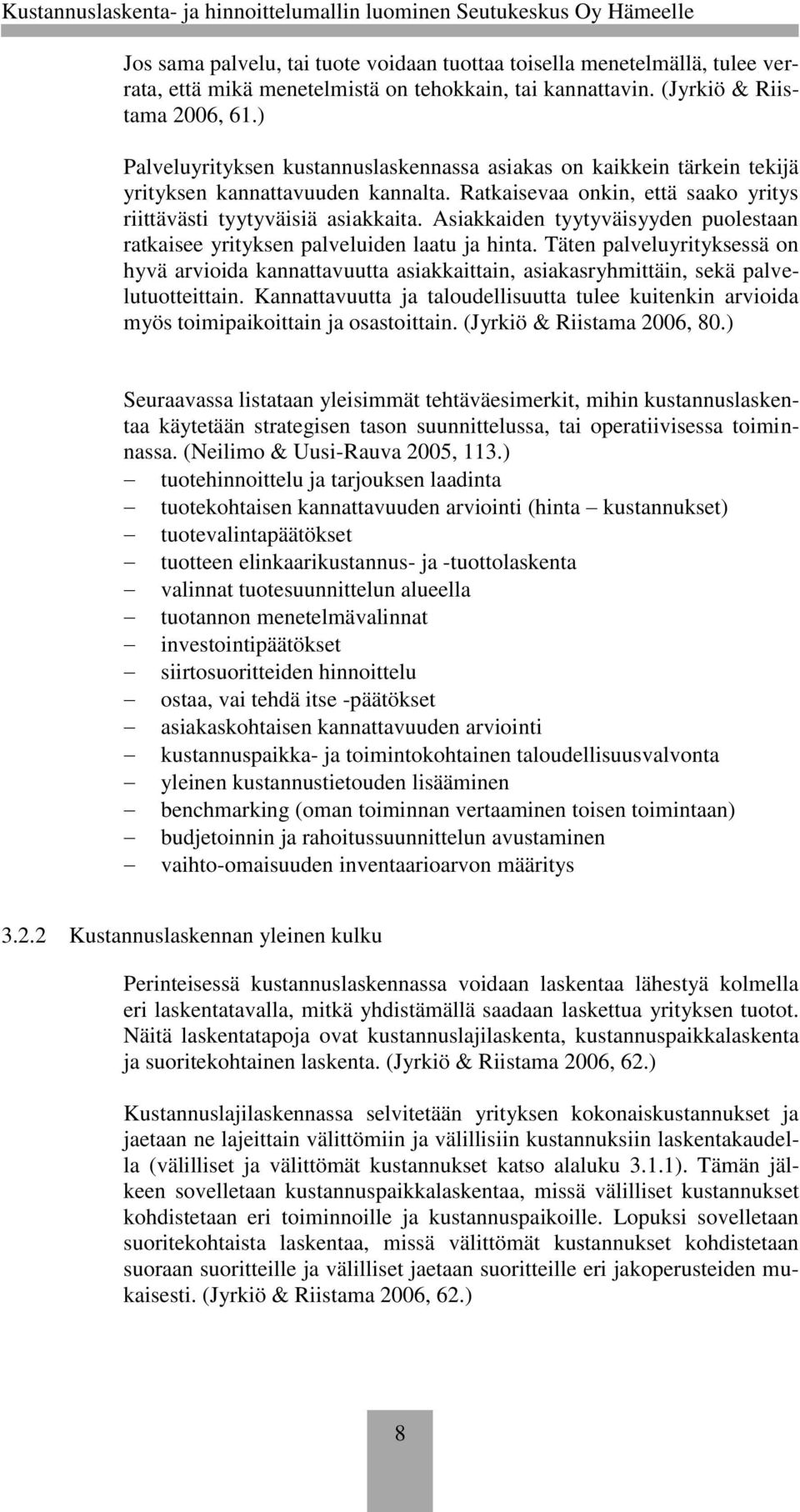 Asiakkaiden tyytyväisyyden puolestaan ratkaisee yrityksen palveluiden laatu ja hinta.