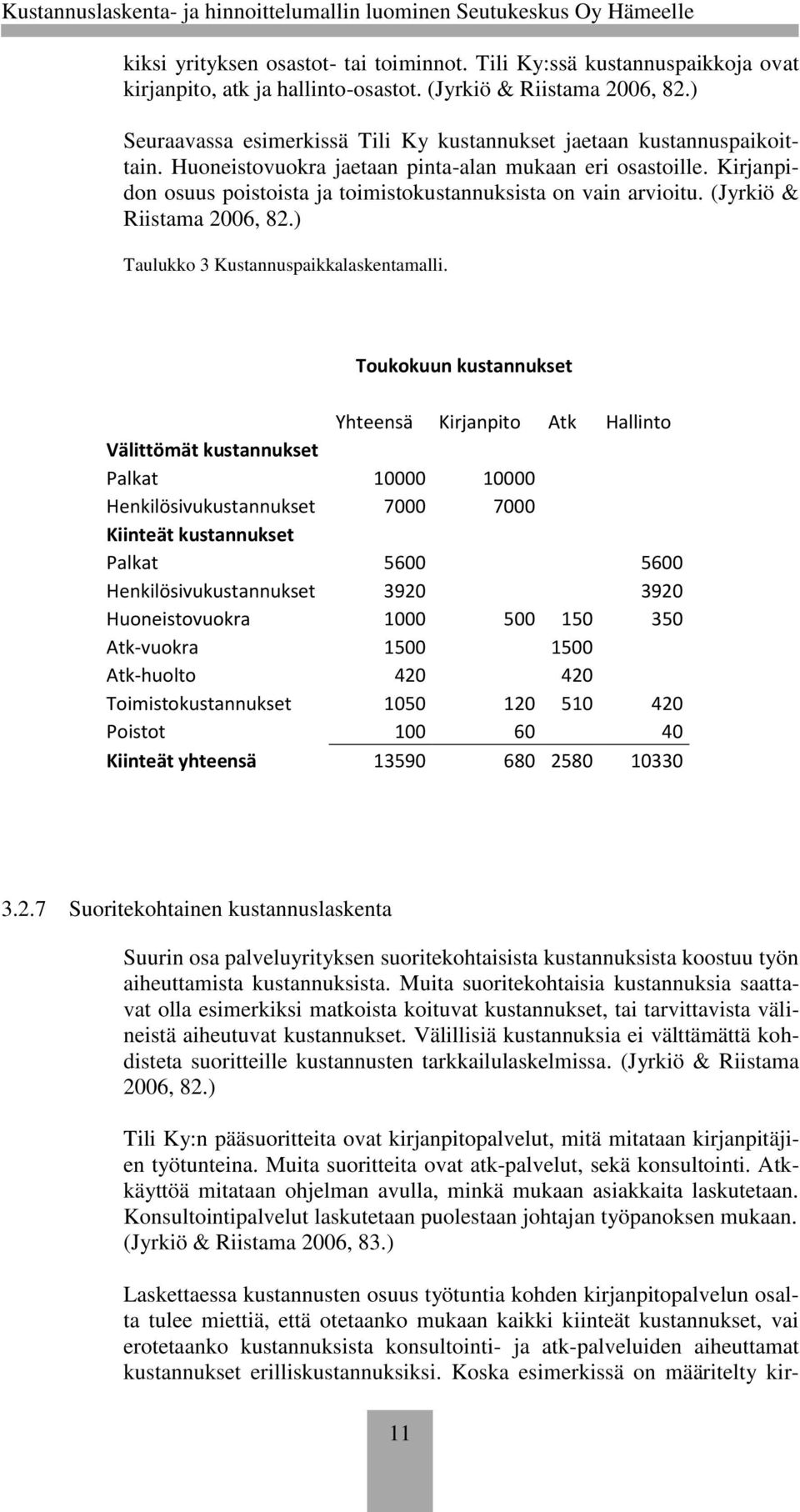 Kirjanpidon osuus poistoista ja toimistokustannuksista on vain arvioitu. (Jyrkiö & Riistama 2006, 82.) Taulukko 3 Kustannuspaikkalaskentamalli.