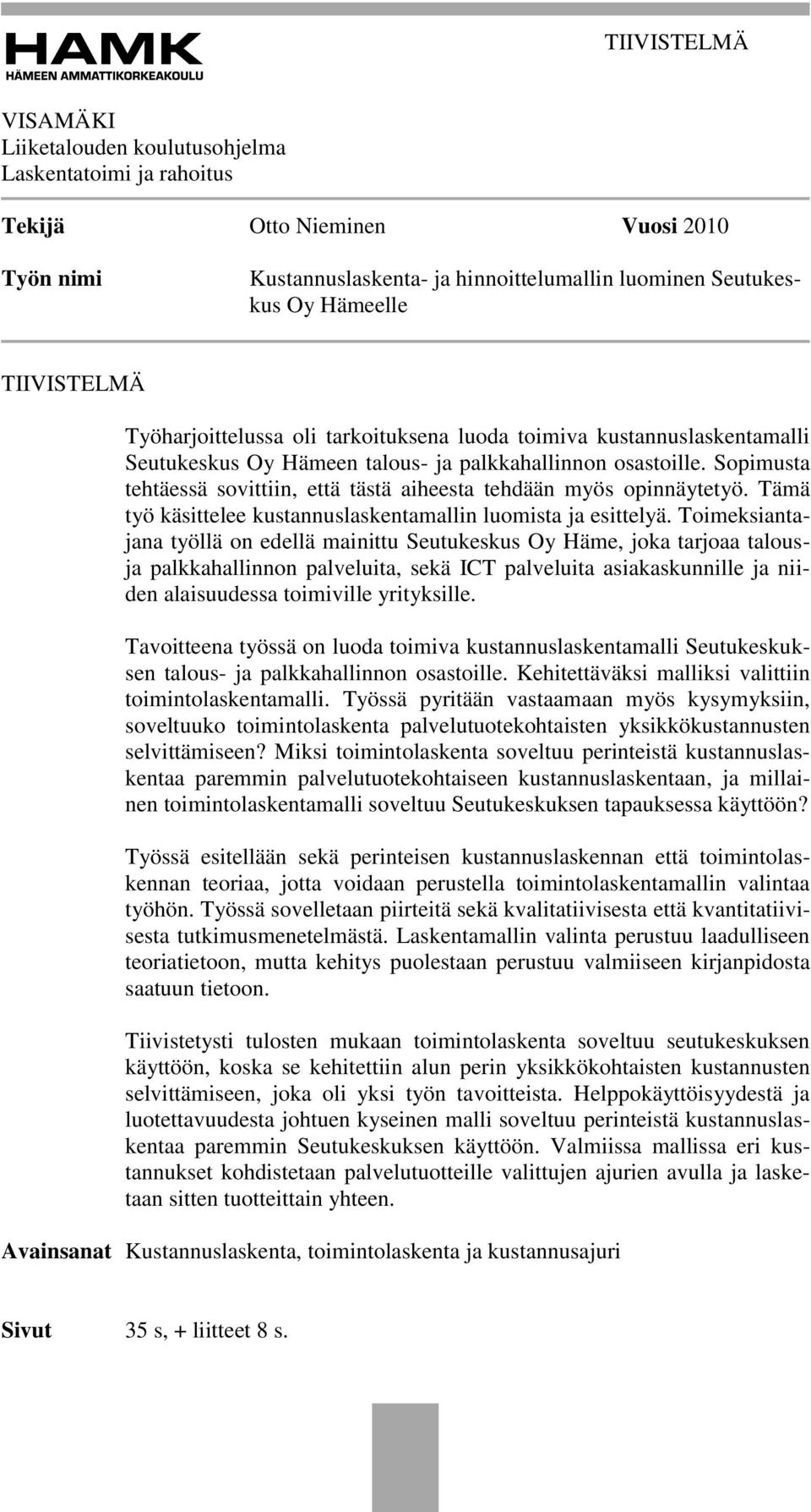 Sopimusta tehtäessä sovittiin, että tästä aiheesta tehdään myös opinnäytetyö. Tämä työ käsittelee kustannuslaskentamallin luomista ja esittelyä.