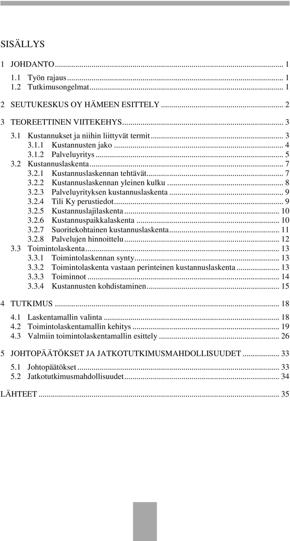 .. 9 3.2.5 Kustannuslajilaskenta... 10 3.2.6 Kustannuspaikkalaskenta... 10 3.2.7 Suoritekohtainen kustannuslaskenta... 11 3.2.8 Palvelujen hinnoittelu... 12 3.3 Toimintolaskenta... 13 3.3.1 Toimintolaskennan synty.