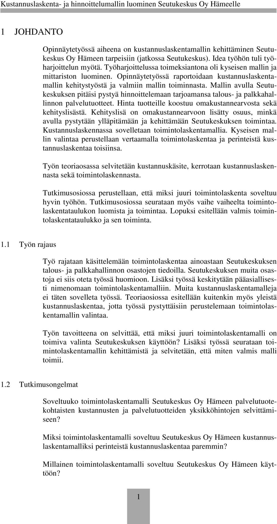 Mallin avulla Seutukeskuksen pitäisi pystyä hinnoittelemaan tarjoamansa talous- ja palkkahallinnon palvelutuotteet. Hinta tuotteille koostuu omakustannearvosta sekä kehityslisästä.