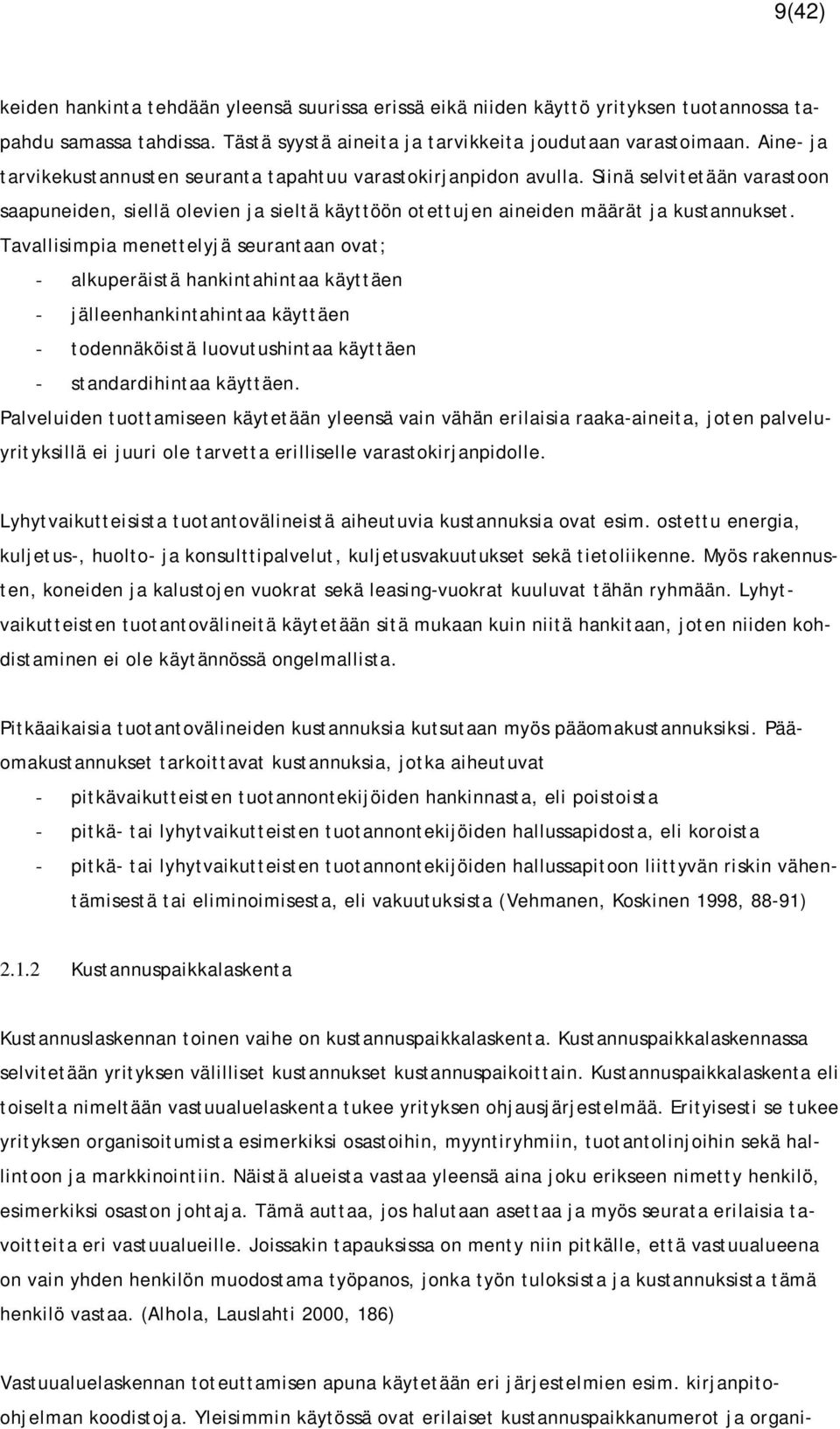 Tavallisimpia menettelyjä seurantaan ovat; - alkuperäistä hankintahintaa käyttäen - jälleenhankintahintaa käyttäen - todennäköistä luovutushintaa käyttäen - standardihintaa käyttäen.