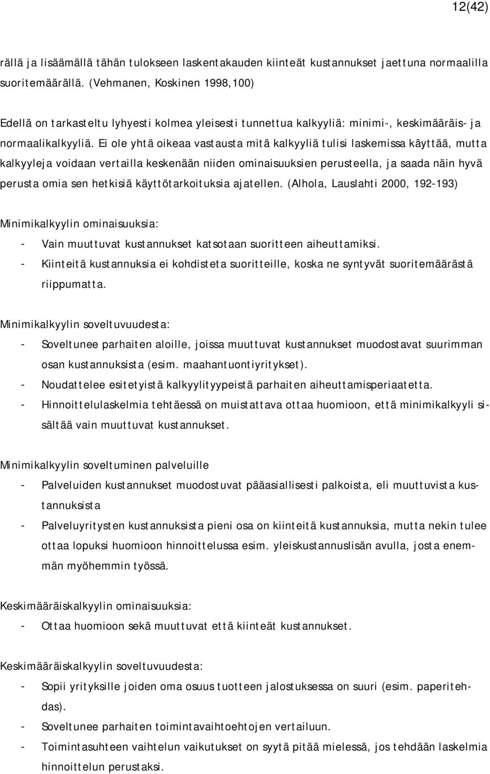 Ei ole yhtä oikeaa vastausta mitä kalkyyliä tulisi laskemissa käyttää, mutta kalkyyleja voidaan vertailla keskenään niiden ominaisuuksien perusteella, ja saada näin hyvä perusta omia sen hetkisiä