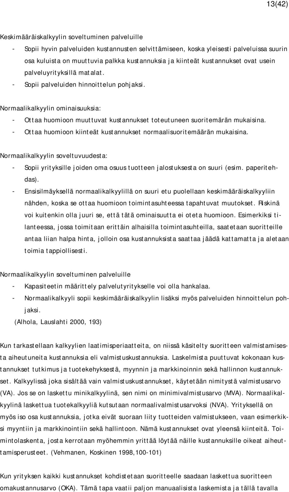 Normaalikalkyylin ominaisuuksia: - Ottaa huomioon muuttuvat kustannukset toteutuneen suoritemärän mukaisina. - Ottaa huomioon kiinteät kustannukset normaalisuoritemäärän mukaisina.