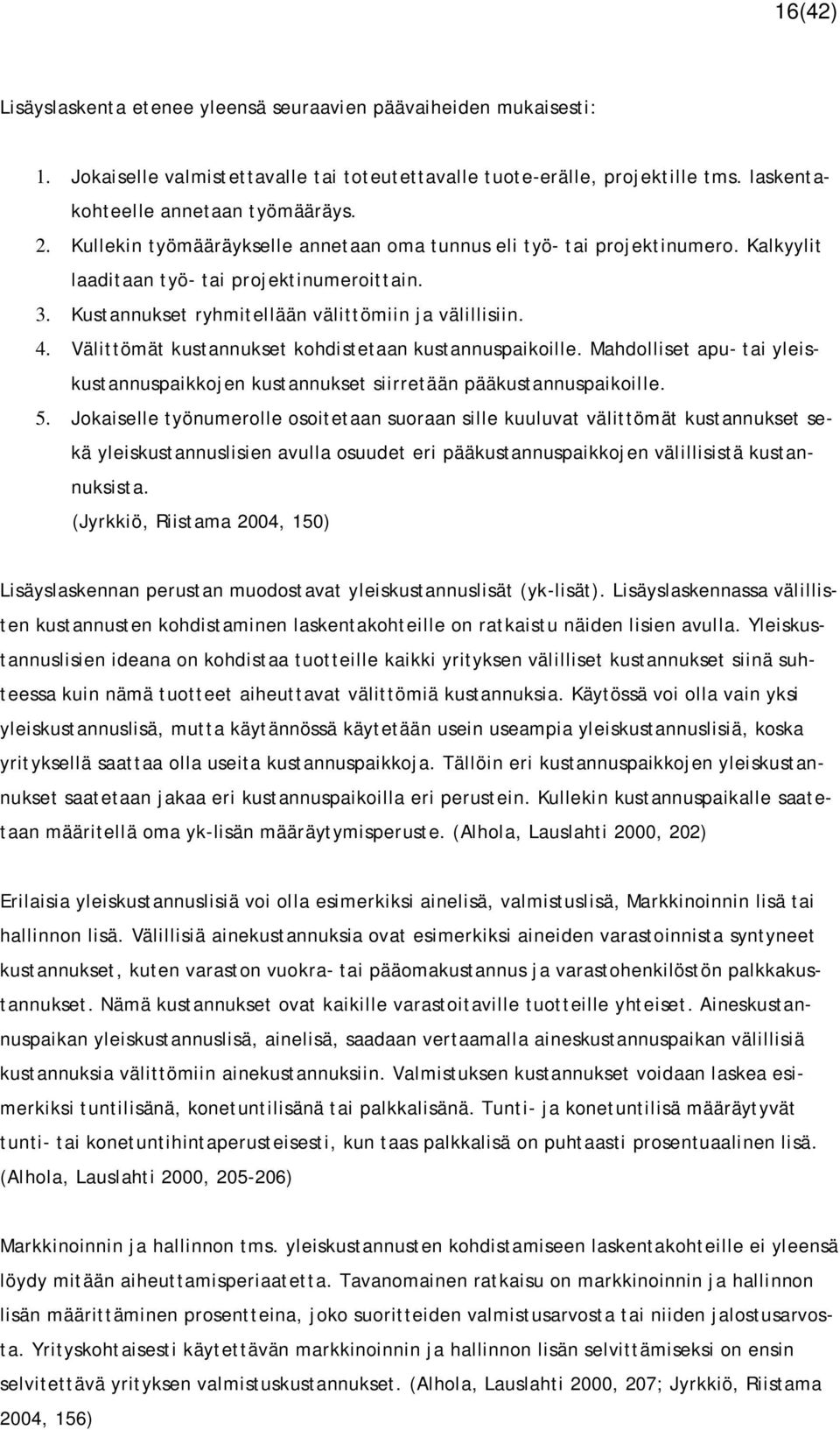 Välittömät kustannukset kohdistetaan kustannuspaikoille. Mahdolliset apu- tai yleiskustannuspaikkojen kustannukset siirretään pääkustannuspaikoille. 5.