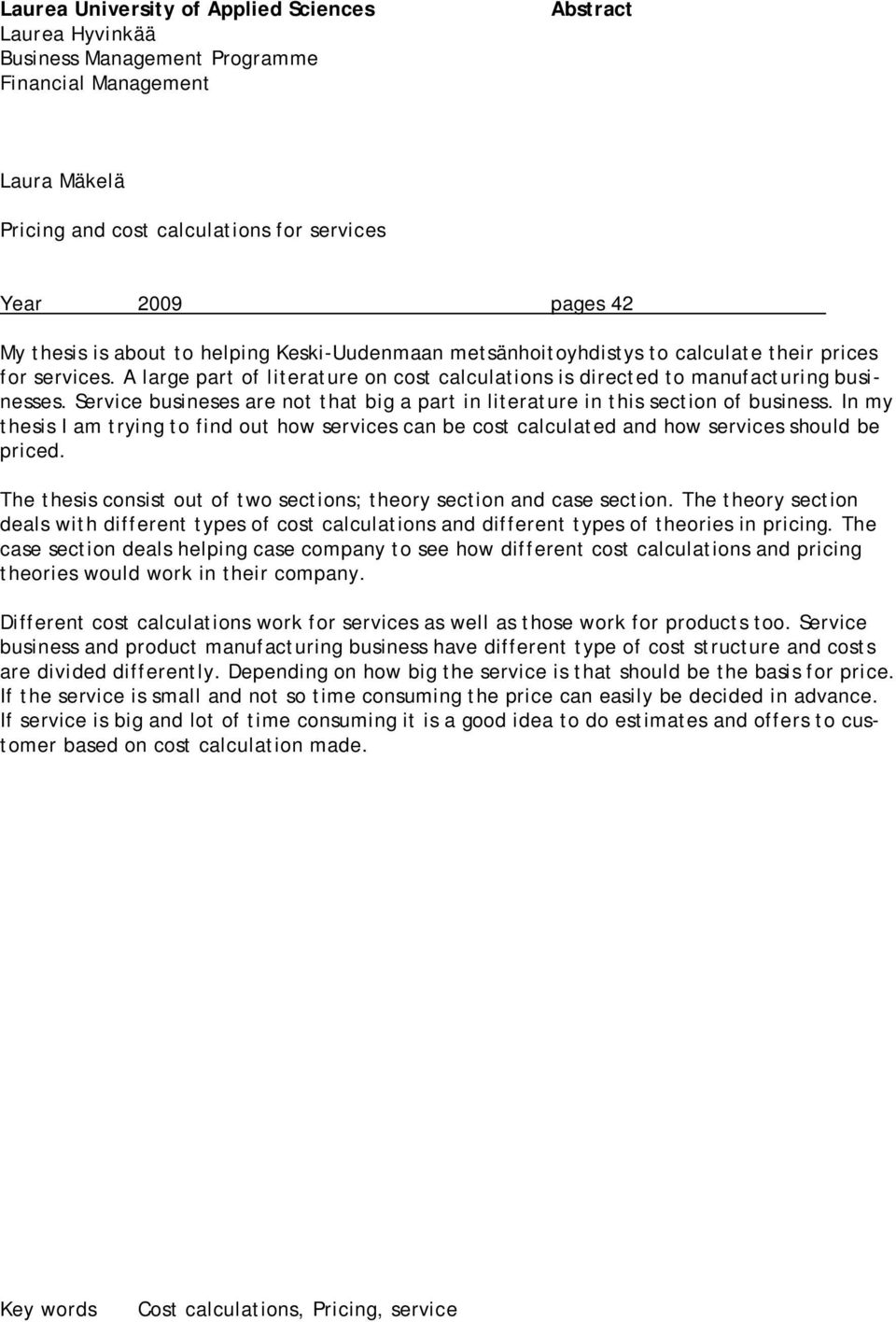 Service busineses are not that big a part in literature in this section of business. In my thesis I am trying to find out how services can be cost calculated and how services should be priced.