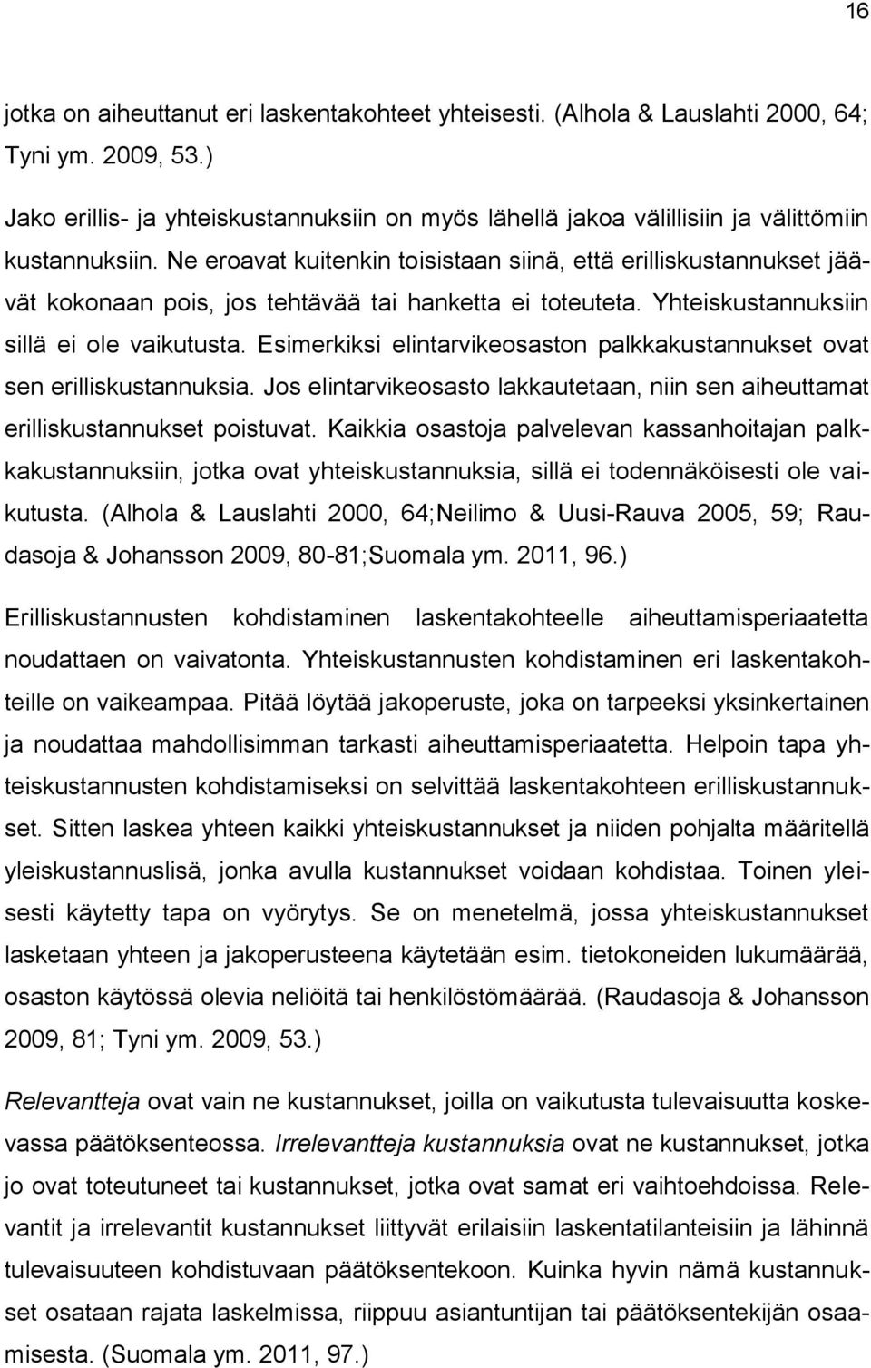 Ne eroavat kuitenkin toisistaan siinä, että erilliskustannukset jäävät kokonaan pois, jos tehtävää tai hanketta ei toteuteta. Yhteiskustannuksiin sillä ei ole vaikutusta.