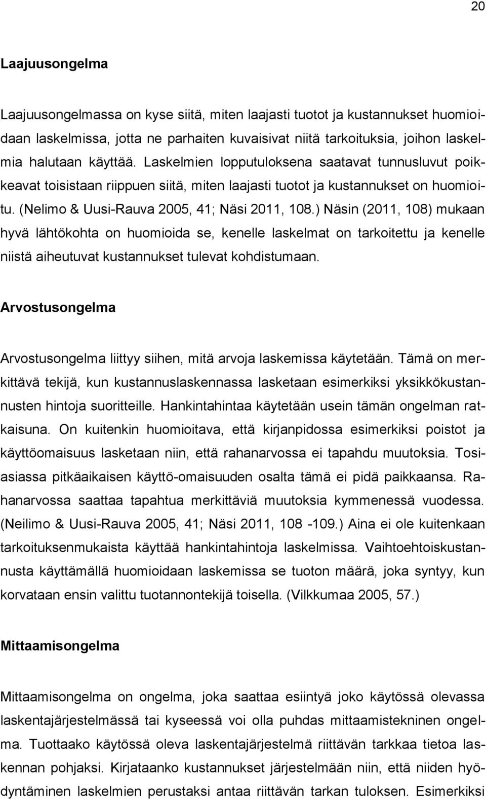 ) Näsin (2011, 108) mukaan hyvä lähtökohta on huomioida se, kenelle laskelmat on tarkoitettu ja kenelle niistä aiheutuvat kustannukset tulevat kohdistumaan.