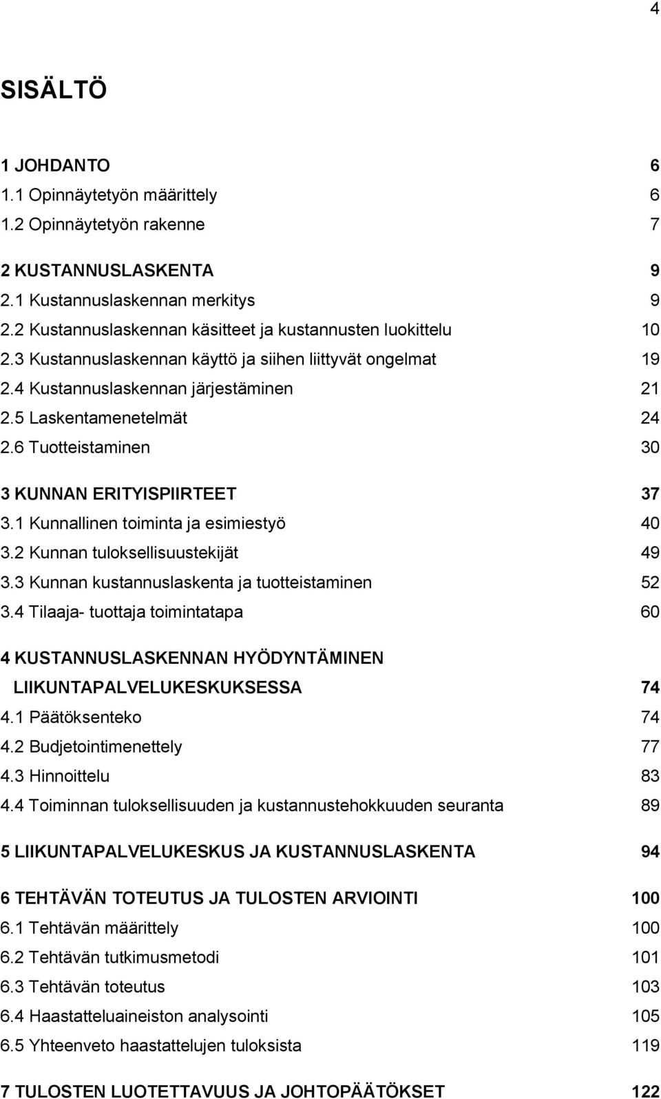 6 Tuotteistaminen 30 3 KUNNAN ERITYISPIIRTEET 37 3.1 Kunnallinen toiminta ja esimiestyö 40 3.2 Kunnan tuloksellisuustekijät 49 3.3 Kunnan kustannuslaskenta ja tuotteistaminen 52 3.