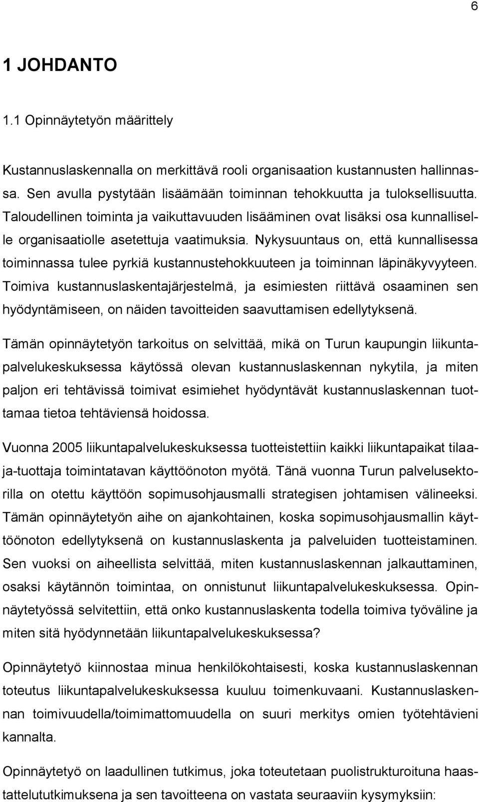 Nykysuuntaus on, että kunnallisessa toiminnassa tulee pyrkiä kustannustehokkuuteen ja toiminnan läpinäkyvyyteen.