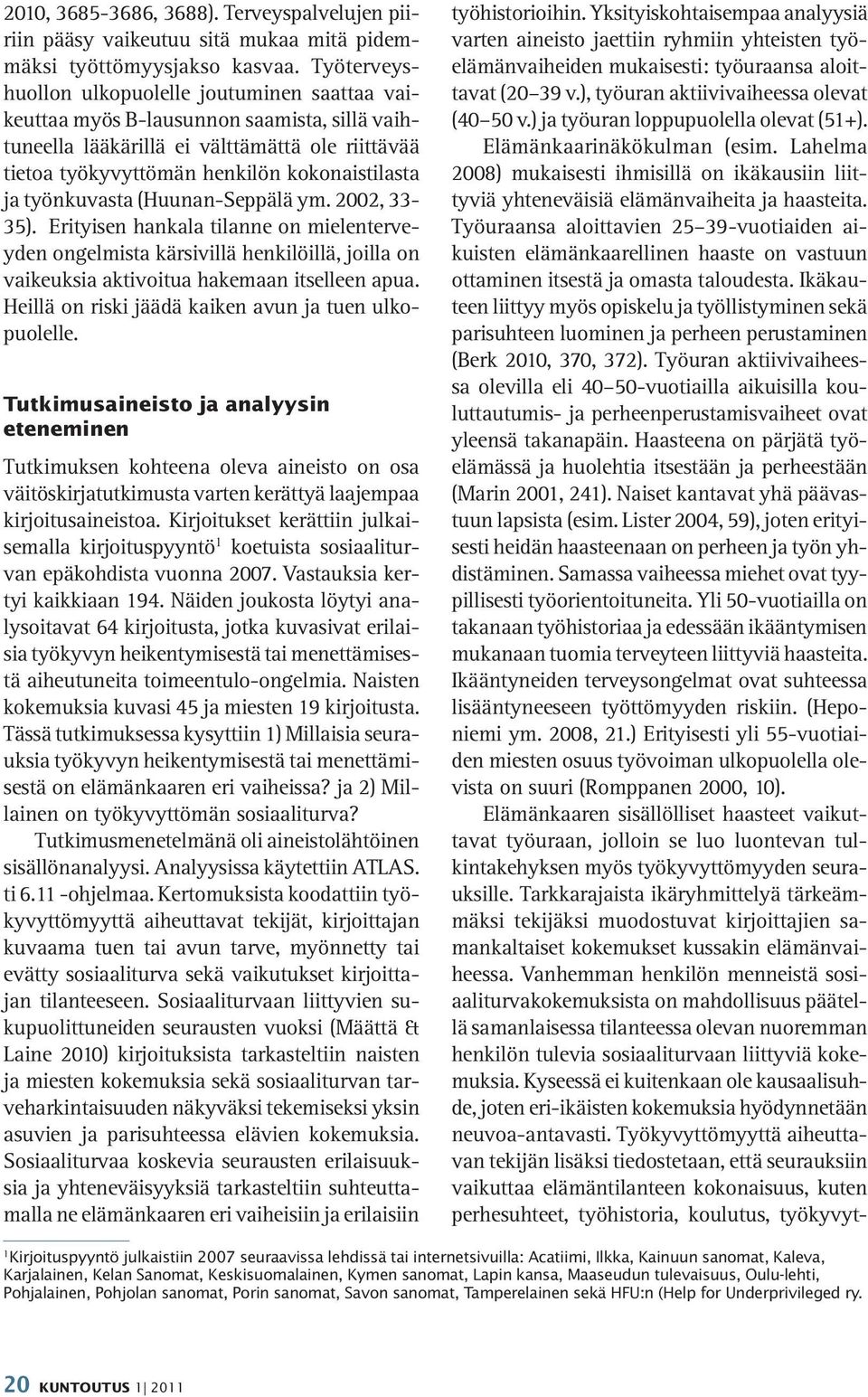 työnkuvasta (Huunan-Seppälä ym. 2002, 33-35). Erityisen hankala tilanne on mielenterveyden ongelmista kärsivillä henkilöillä, joilla on vaikeuksia aktivoitua hakemaan itselleen apua.