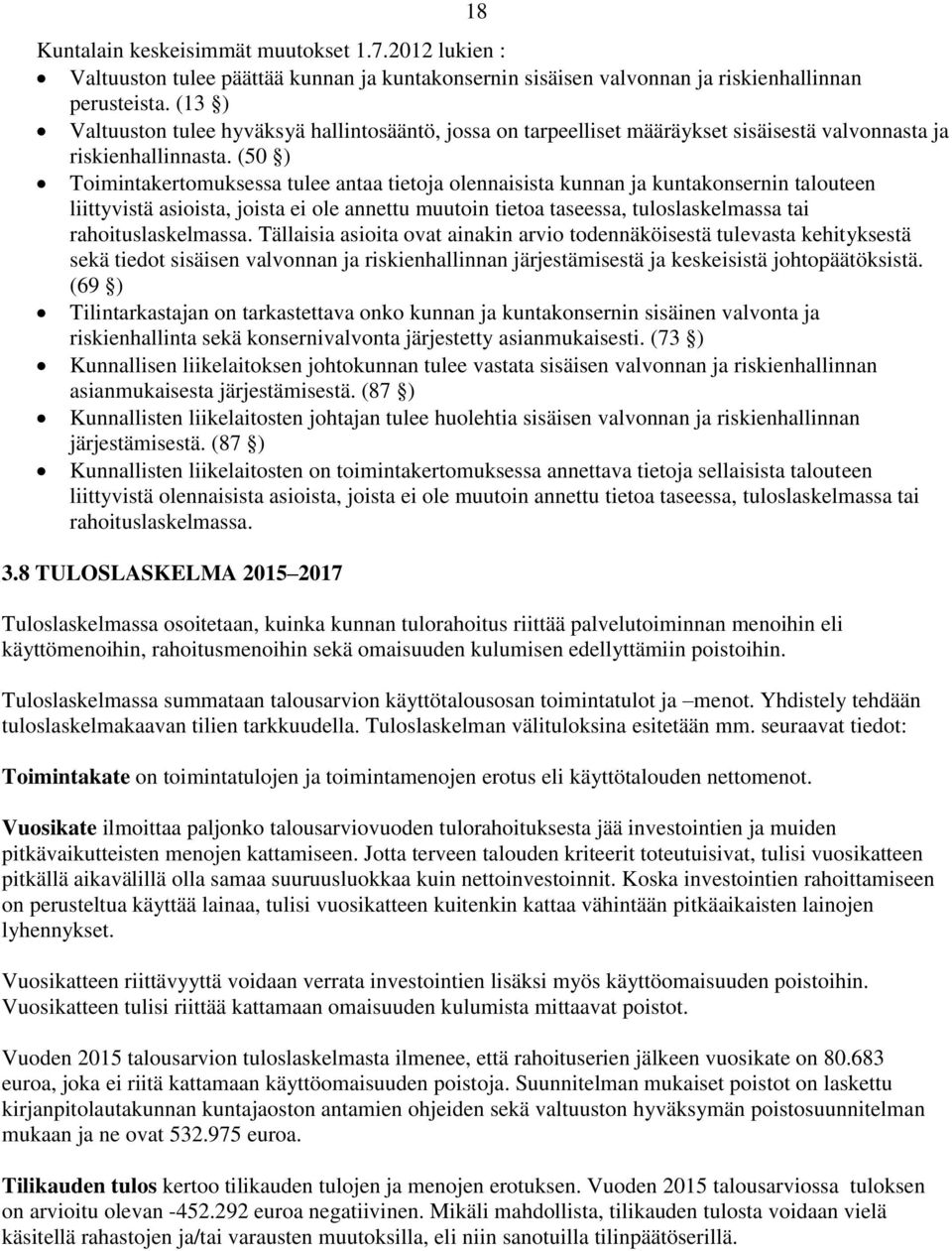 (50 ) Toimintakertomuksessa tulee antaa tietoja olennaisista kunnan ja kuntakonsernin talouteen liittyvistä asioista, joista ei ole annettu muutoin tietoa taseessa, tuloslaskelmassa tai