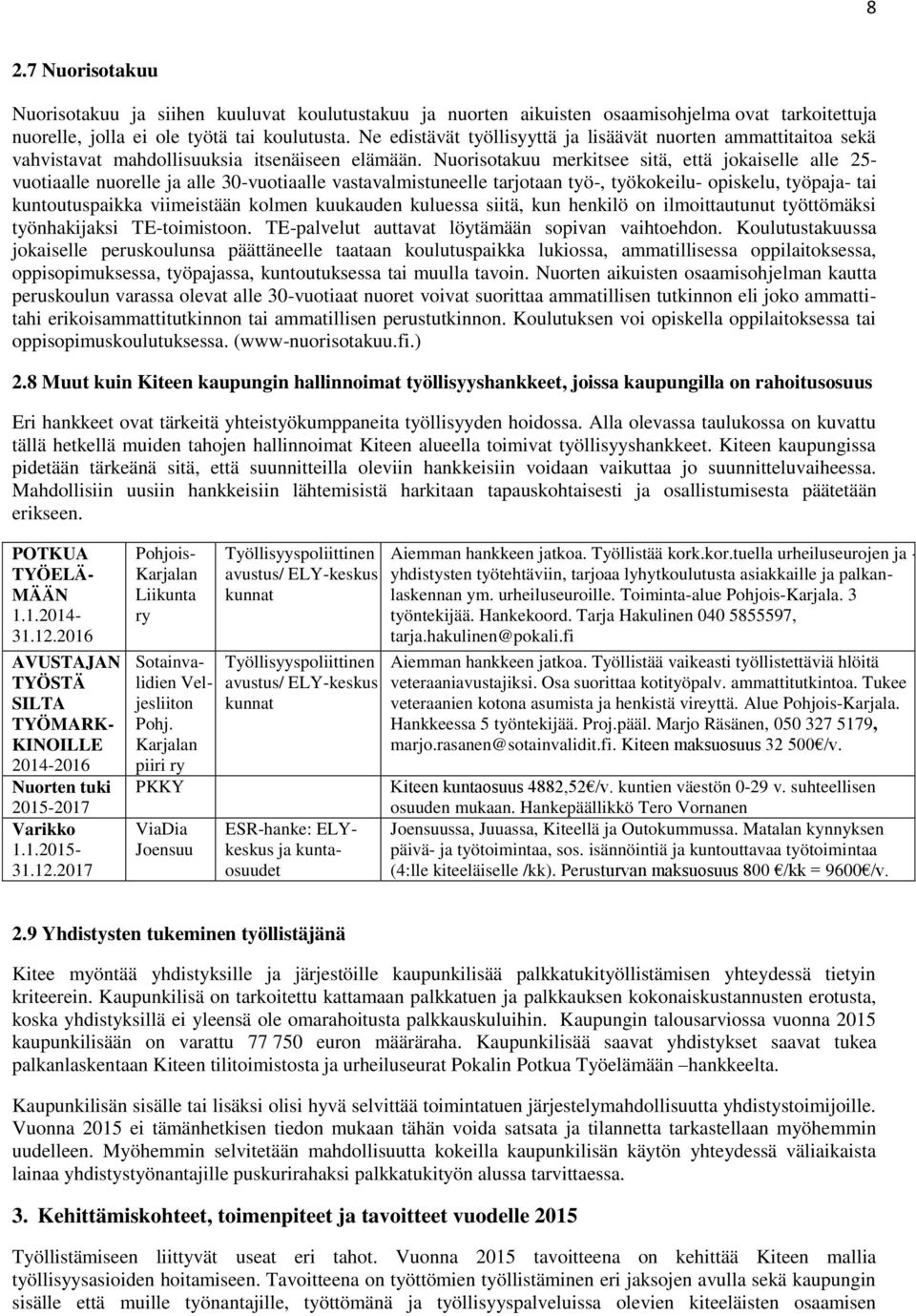 Nuorisotakuu merkitsee sitä, että jokaiselle alle 25- vuotiaalle nuorelle ja alle 30-vuotiaalle vastavalmistuneelle tarjotaan työ-, työkokeilu- opiskelu, työpaja- tai kuntoutuspaikka viimeistään