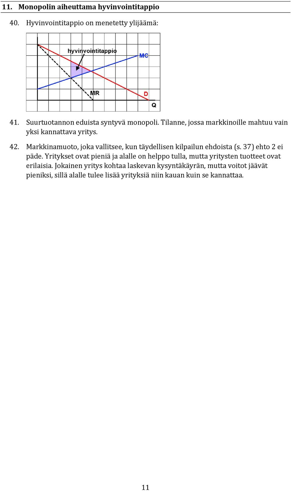 Markkinamuoto, joka vallitsee, kun täydellisen kilpailun ehdoista (s. 37) ehto 2 ei päde.