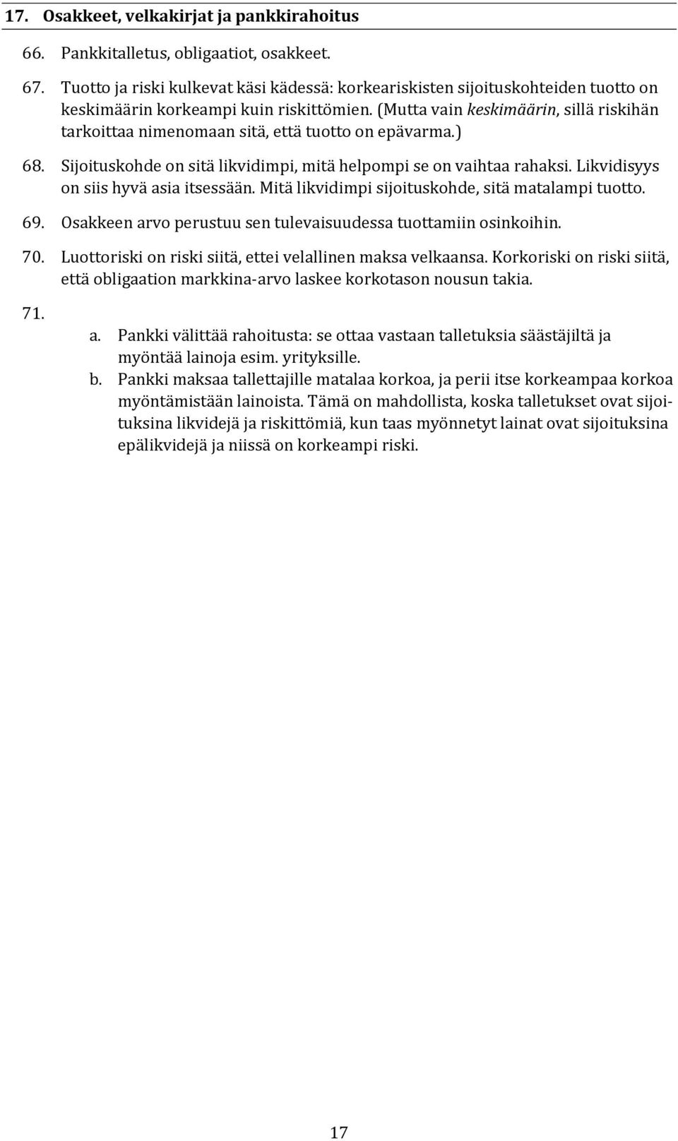 (Mutta vain keskimäärin, sillä riskihän tarkoittaa nimenomaan sitä, että tuotto on epävarma.) 68. Sijoituskohde on sitä likvidimpi, mitä helpompi se on vaihtaa rahaksi.