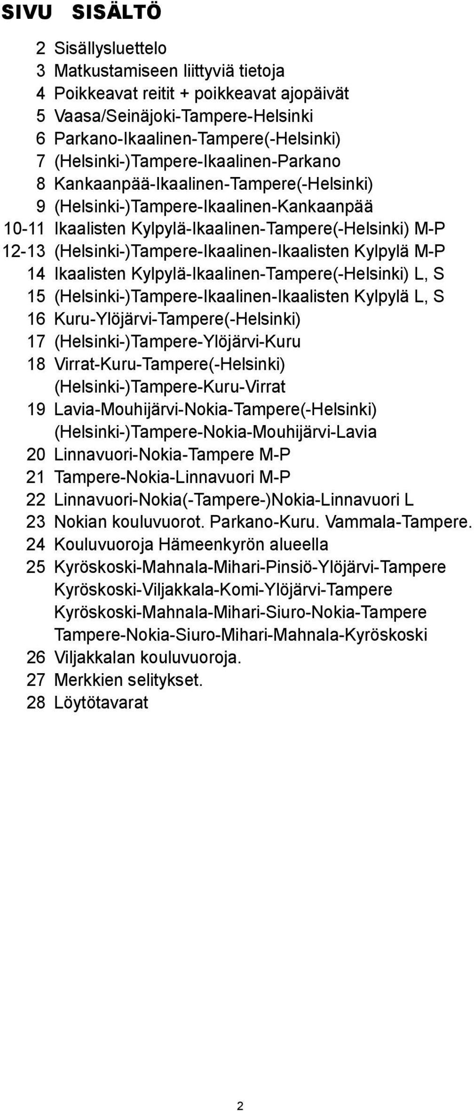 (Helsinki-)Tampere-Ikaalinen-Ikaalisten Kylpylä M-P 14 Ikaalisten Kylpylä-Ikaalinen-Tampere(-Helsinki) L, S 15 (Helsinki-)Tampere-Ikaalinen-Ikaalisten Kylpylä L, S 16 Kuru-Ylöjärvi-Tampere(-Helsinki)