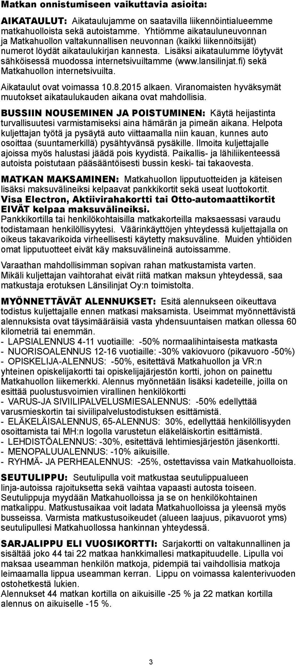 Lisäksi aikataulumme löytyvät sähköisessä muodossa internetsivuiltamme (www.lansilinjat.fi) sekä Matkahuollon internetsivuilta. Aikataulut ovat voimassa 10.8.2015 alkaen.