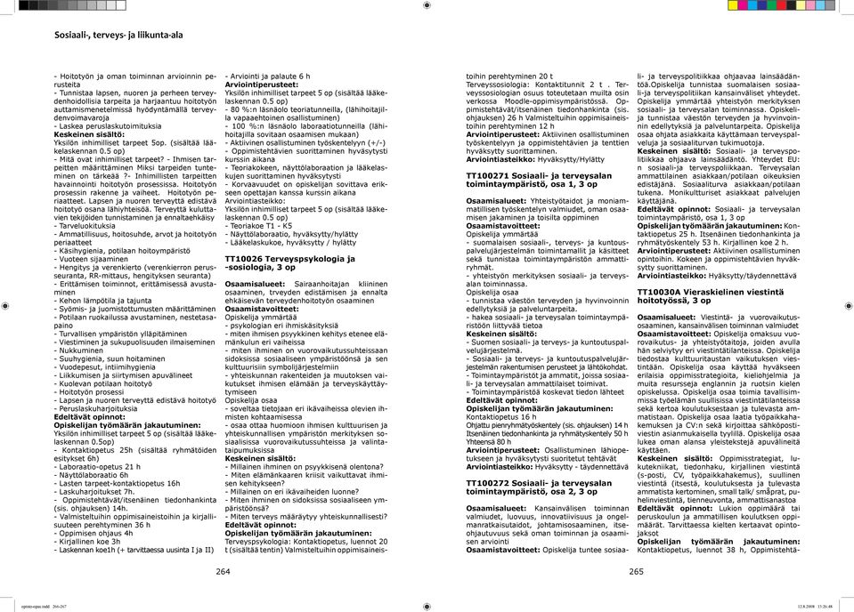 - Ihmisen tarpeitten määrittäminen Miksi tarpeiden tunteminen on tärkeää?- Inhimillisten tarpeitten havainnointi hoitotyön prosessissa. Hoitotyön prosessin rakenne ja vaiheet. Hoitotyön periaatteet.