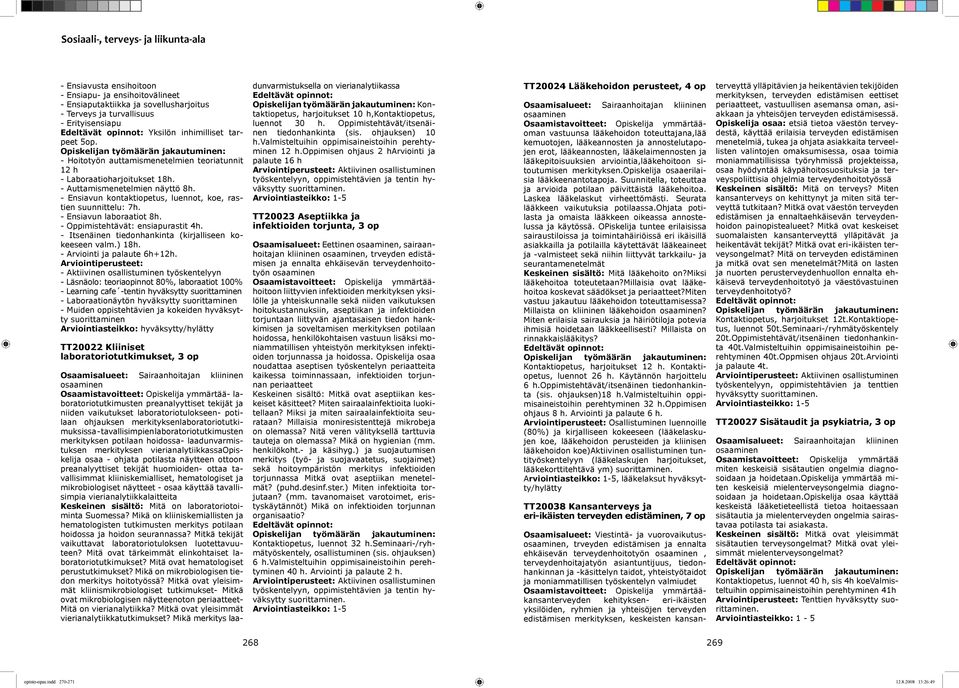 - Ensiavun laboraatiot 8h. - Oppimistehtävät: ensiapurastit 4h. - Itsenäinen tiedonhankinta (kirjalliseen kokeeseen valm.) 18h. - Arviointi ja palaute 6h+12h.