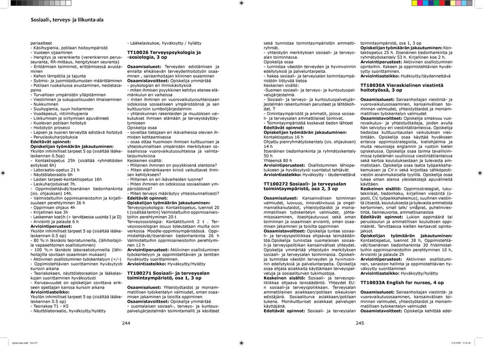 Viestiminen ja sukupuolisuuden ilmaiseminen - Nukkuminen - Suuhygienia, suun hoitaminen - Vuodepesut, intiimihygienia - Liikkumisen ja siirtymisen apuvälineet - Kuolevan potilaan hoitotyö - Hoitotyön