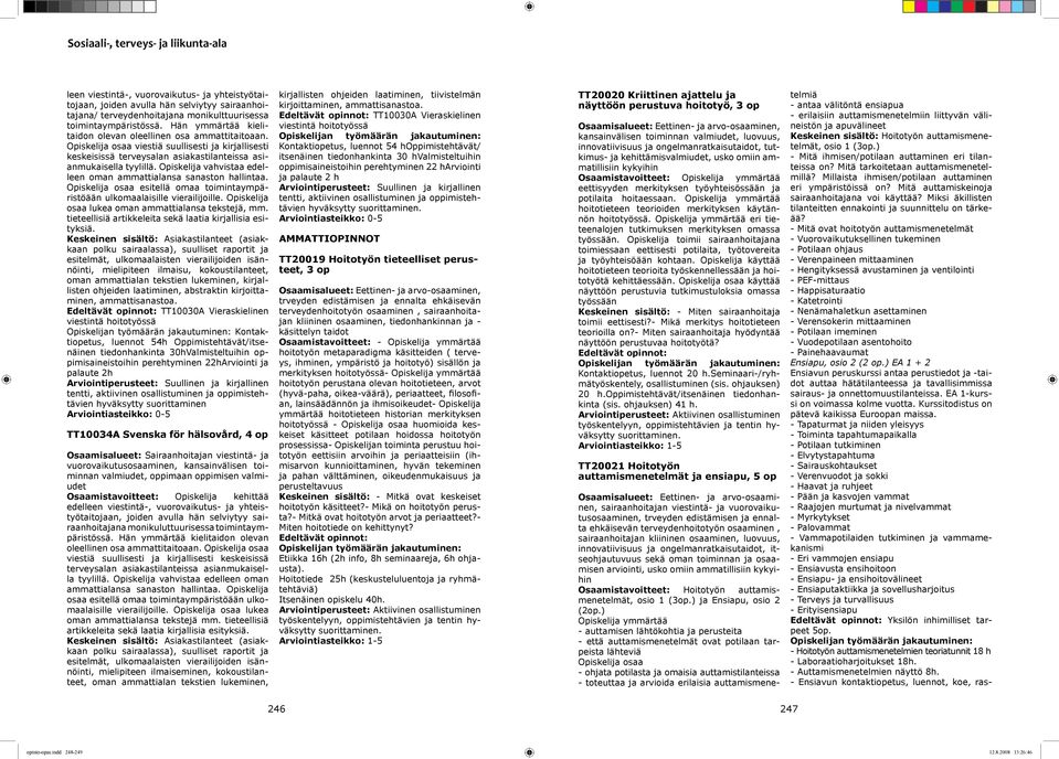 Opiskelija vahvistaa edelleen oman ammattialansa sanaston hallintaa. Opiskelija osaa esitellä omaa toimintaympäristöään ulkomaalaisille vierailijoille.