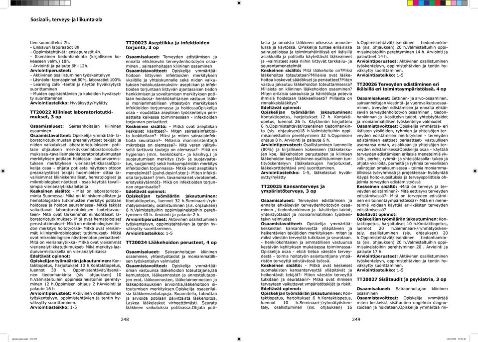 suorittaminen Arviointiasteikko: Hyväksytty/Hylätty TT20022 Kliiniset laboratoriotutkimukset, 3 op Osaamisalueet: Sairaanhoitajan kliininen osaaminen Osaamistavoitteet: Opiskelija ymmärtää-