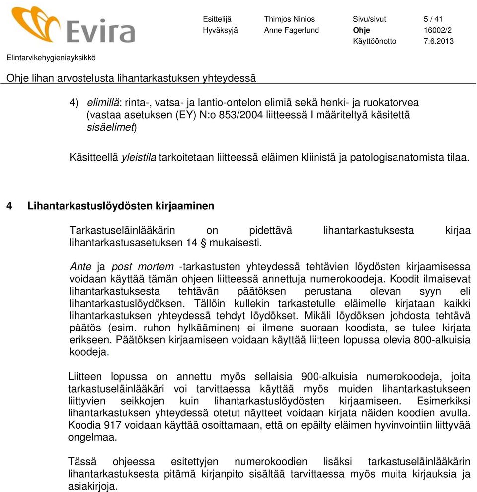 4 ten kirjaaminen Tarkastuseläinlääkärin on pidettävä lihantarkastuksesta kirjaa lihantarkastusasetuksen 14 mukaisesti.