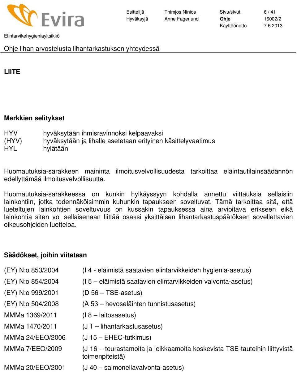 -sarakkeessa on kunkin hylkäyssyyn kohdalla annettu viittauksia sellaisiin lainkohtiin, jotka todennäköisimmin kuhunkin tapaukseen soveltuvat.