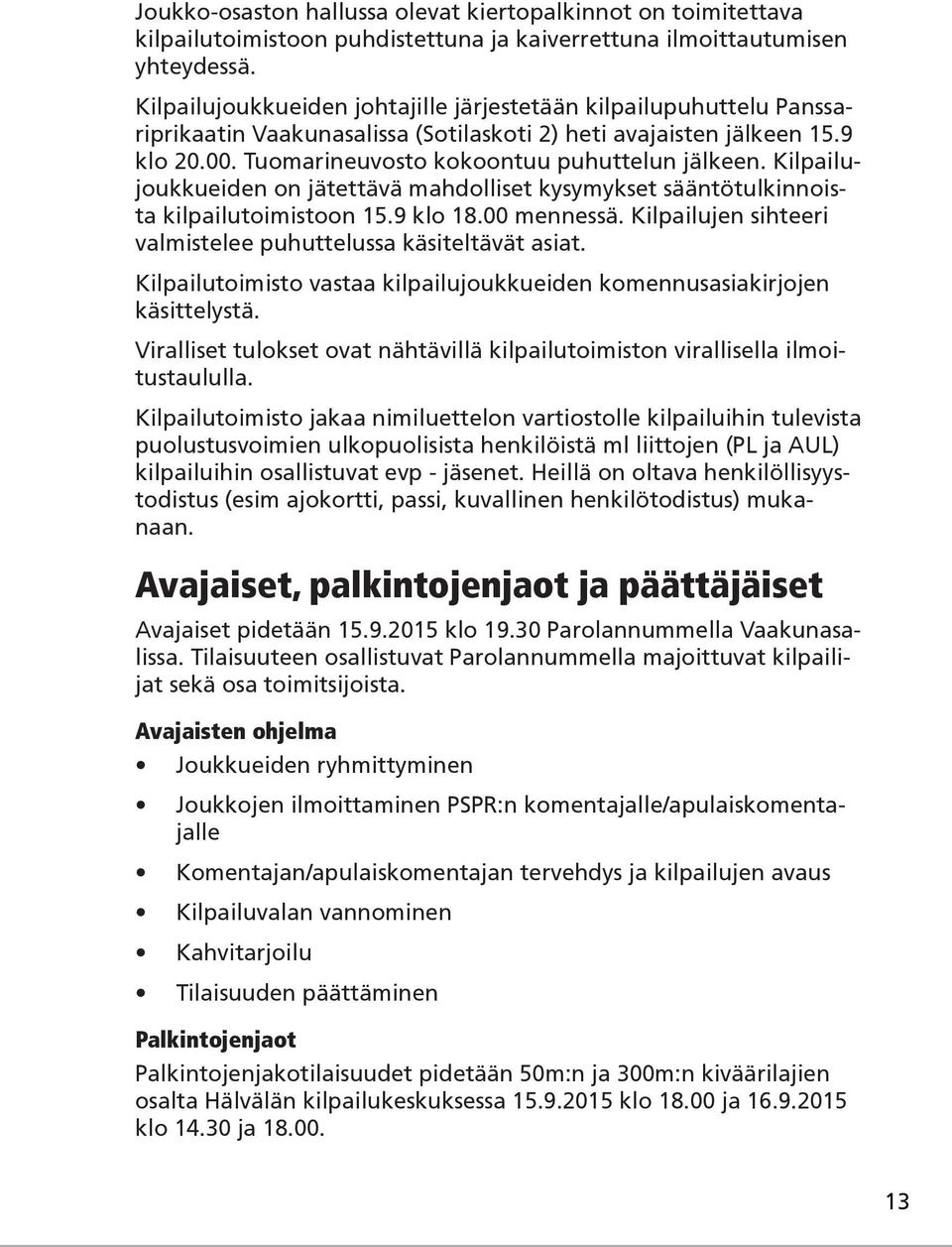 Kilpailujoukkueiden on jätettävä mahdolliset kysymykset sääntötulkinnoista kilpailutoimistoon 15.9 klo 18.00 mennessä. Kilpailujen sihteeri valmistelee puhuttelussa käsiteltävät asiat.